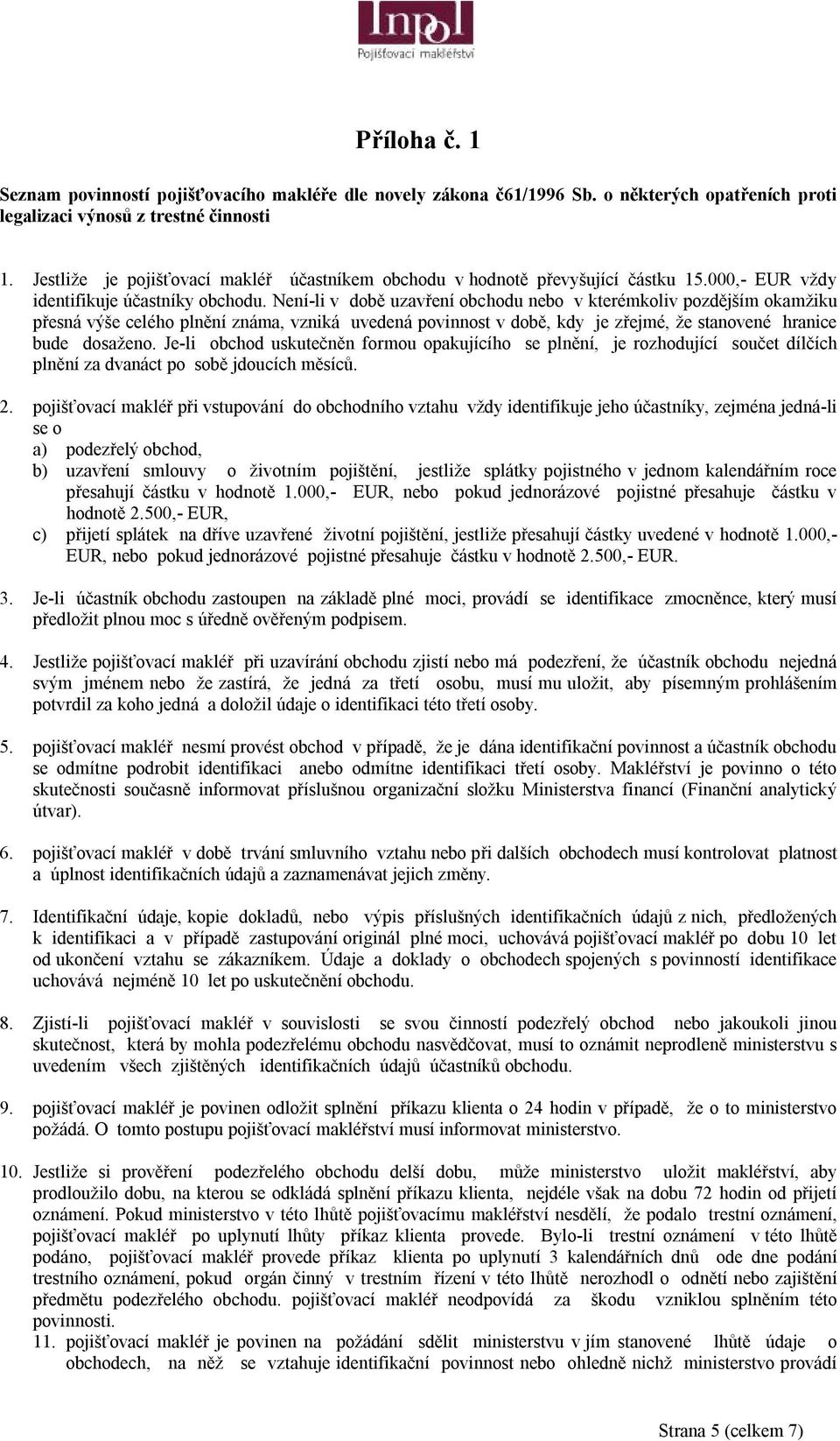 Není-li v době uzavření obchodu nebo v kterémkoliv pozdějším okamžiku přesná výše celého plnění známa, vzniká uvedená povinnost v době, kdy je zřejmé, že stanovené hranice bude dosaženo.