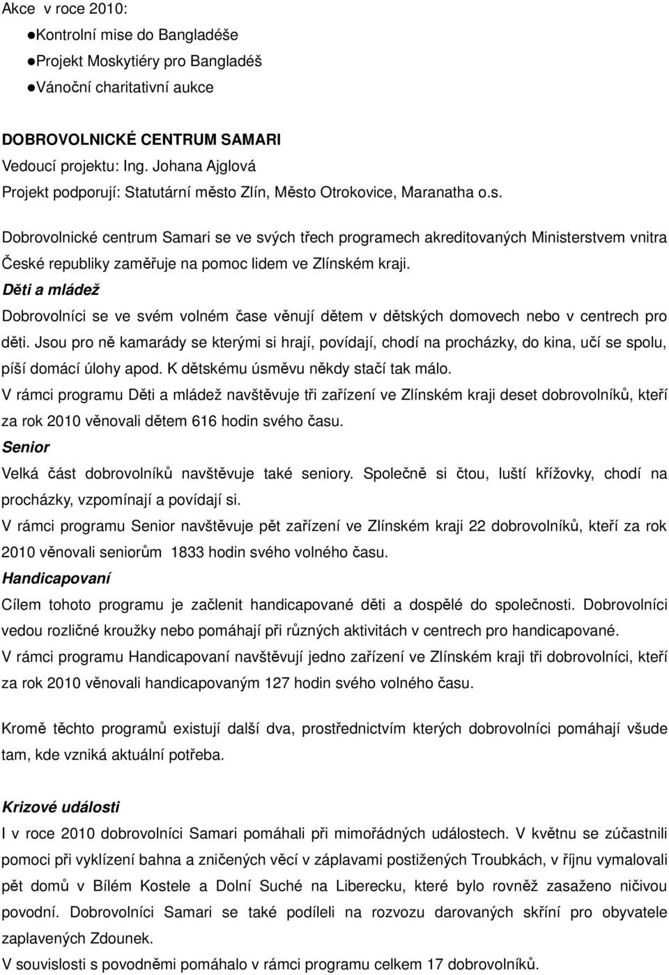 o Zlín, Město Otrokovice, Maranatha o.s. Dobrovolnické centrum Samari se ve svých třech programech akreditovaných Ministerstvem vnitra České republiky zaměřuje na pomoc lidem ve Zlínském kraji.