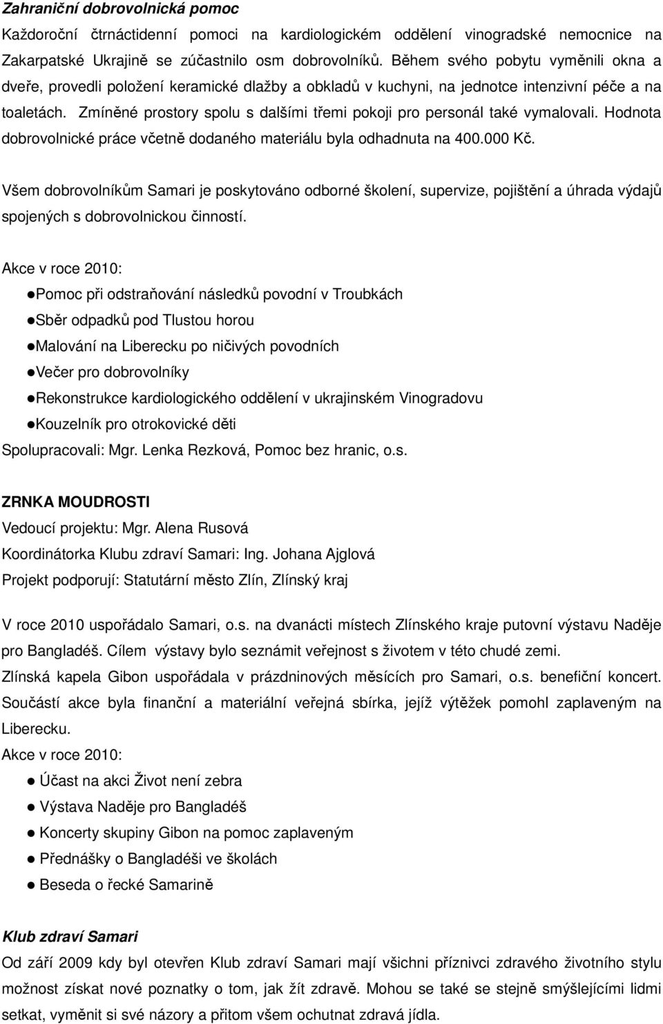 Zmíněné prostory spolu s dalšími třemi pokoji pro personál také vymalovali. Hodnota dobrovolnické práce včetně dodaného materiálu byla odhadnuta na 400.000 Kč.