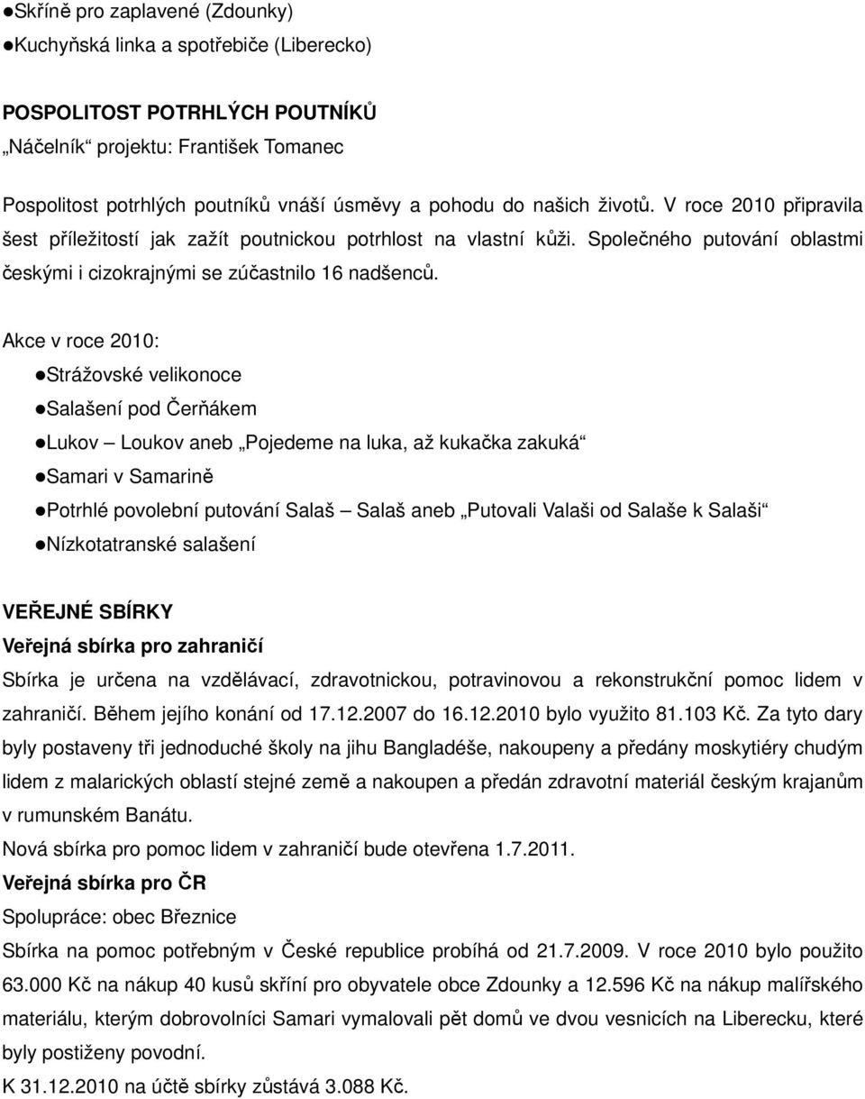 Akce v roce 2010: Strážovské velikonoce Salašení pod Čerňákem Lukov Loukov aneb Pojedeme na luka, až kukačka zakuká Samari v Samarině Potrhlé povolební putování Salaš Salaš aneb Putovali Valaši od