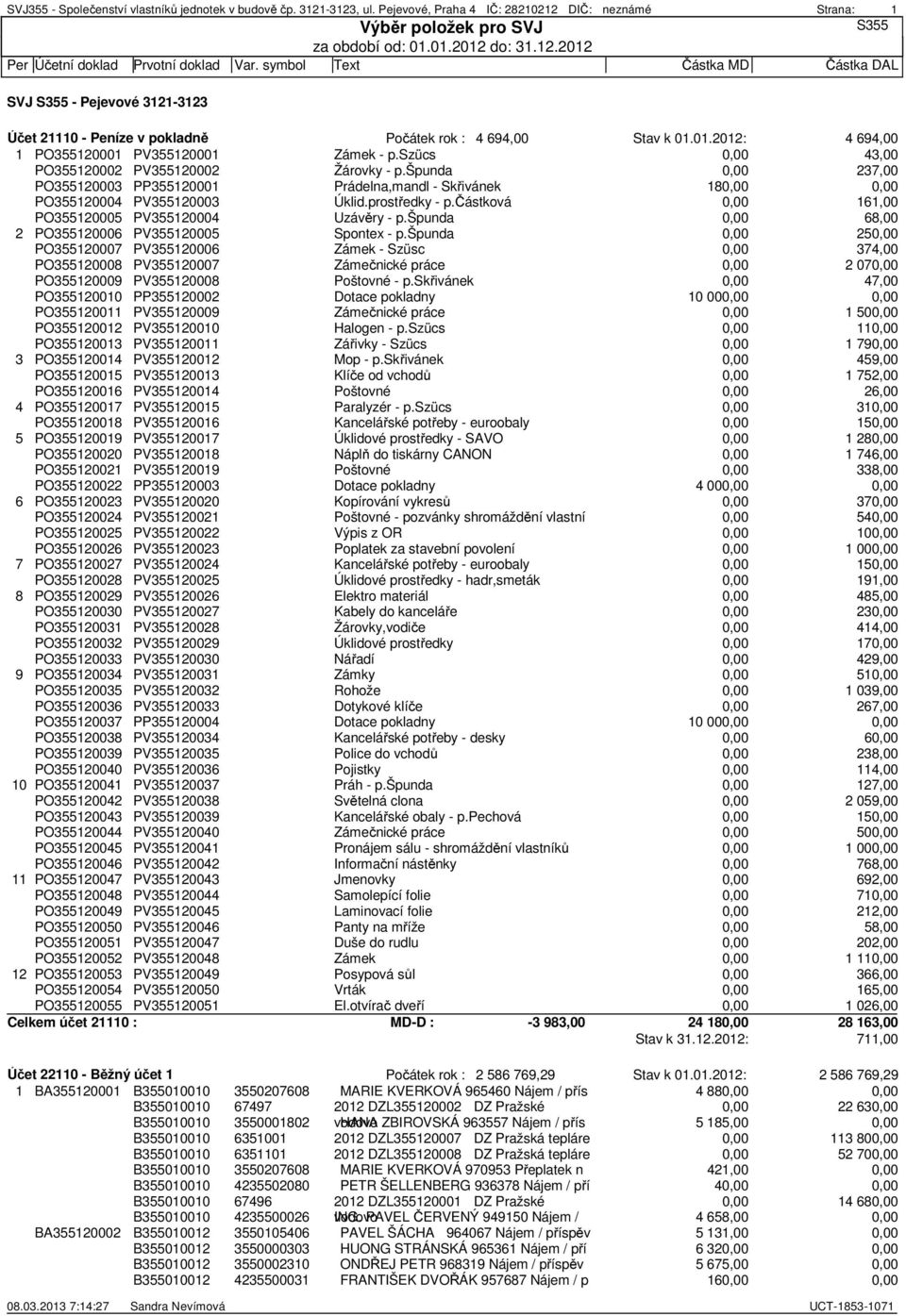 špunda 68,00 2 PO355120006 PV355120005 Spontex - p.špunda 25 PO355120007 PV355120006 Zámek - Szüsc 374,00 PO355120008 PV355120007 Zámečnické práce 2 07 PO355120009 PV355120008 Poštovné - p.