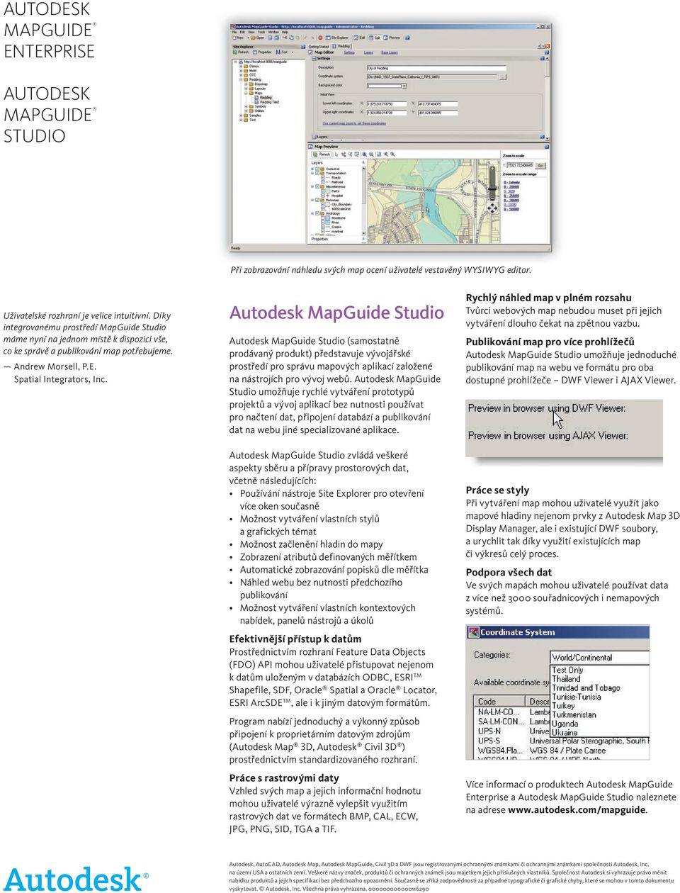 Autodesk MapGuide Studio Autodesk MapGuide Studio (samostatně prodávaný produkt) představuje vývojářské prostředí pro správu mapových aplikací založené na nástrojích pro vývoj webů.