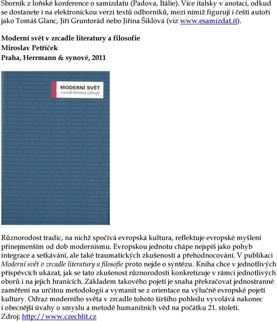 Moderní svět v zrcadle literatury a filosofie Miroslav Petříček Praha, Herrmann & synové, 2011 Různorodost tradic, na nichž spočívá evropská kultura, reflektuje evropské myšlení přinejmenším od dob