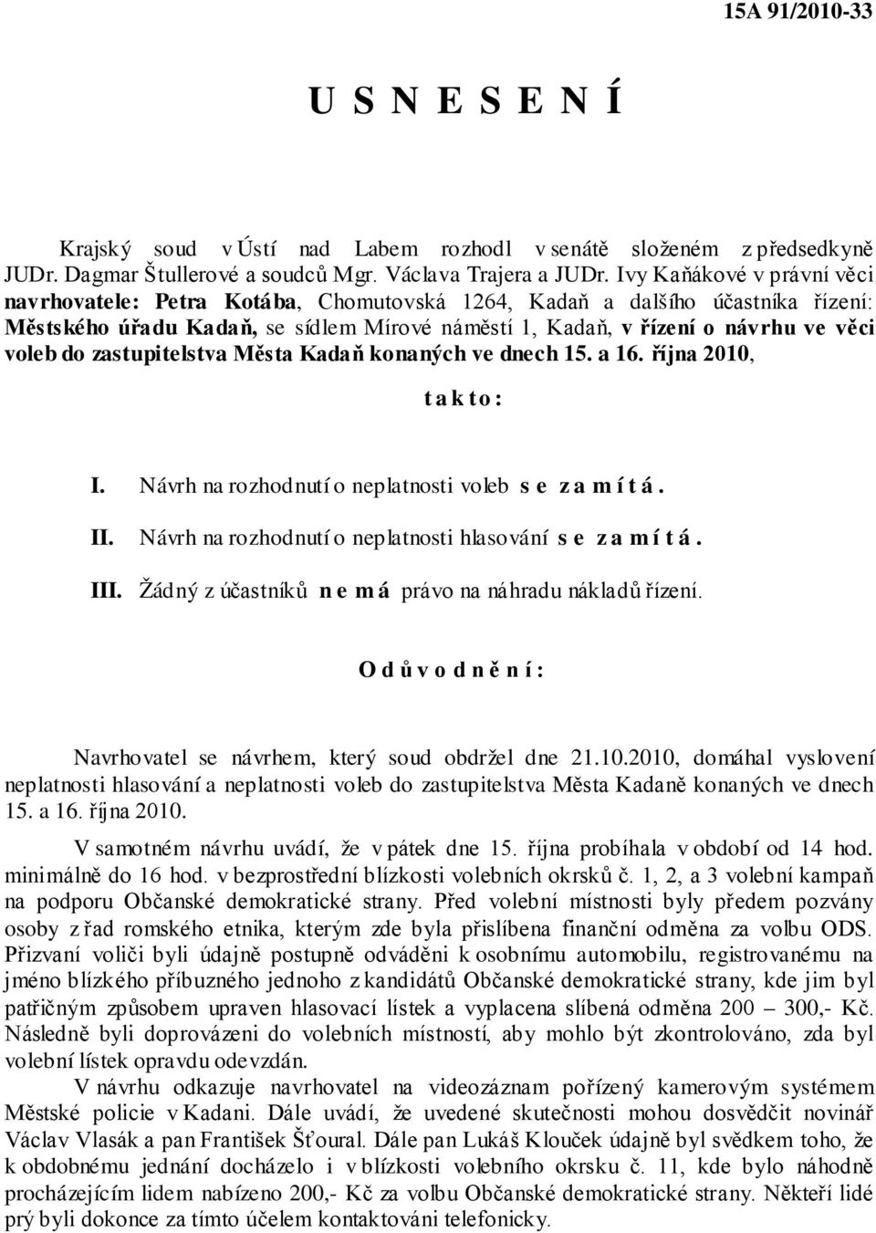 zastupitelstva Města Kadaň konaných ve dnech 15. a 16. října 2010, takto: I. Návrh na rozhodnutí o neplatnosti voleb s e z a m í t á. II. Návrh na rozhodnutí o neplatnosti hlasování s e z a m í t á.