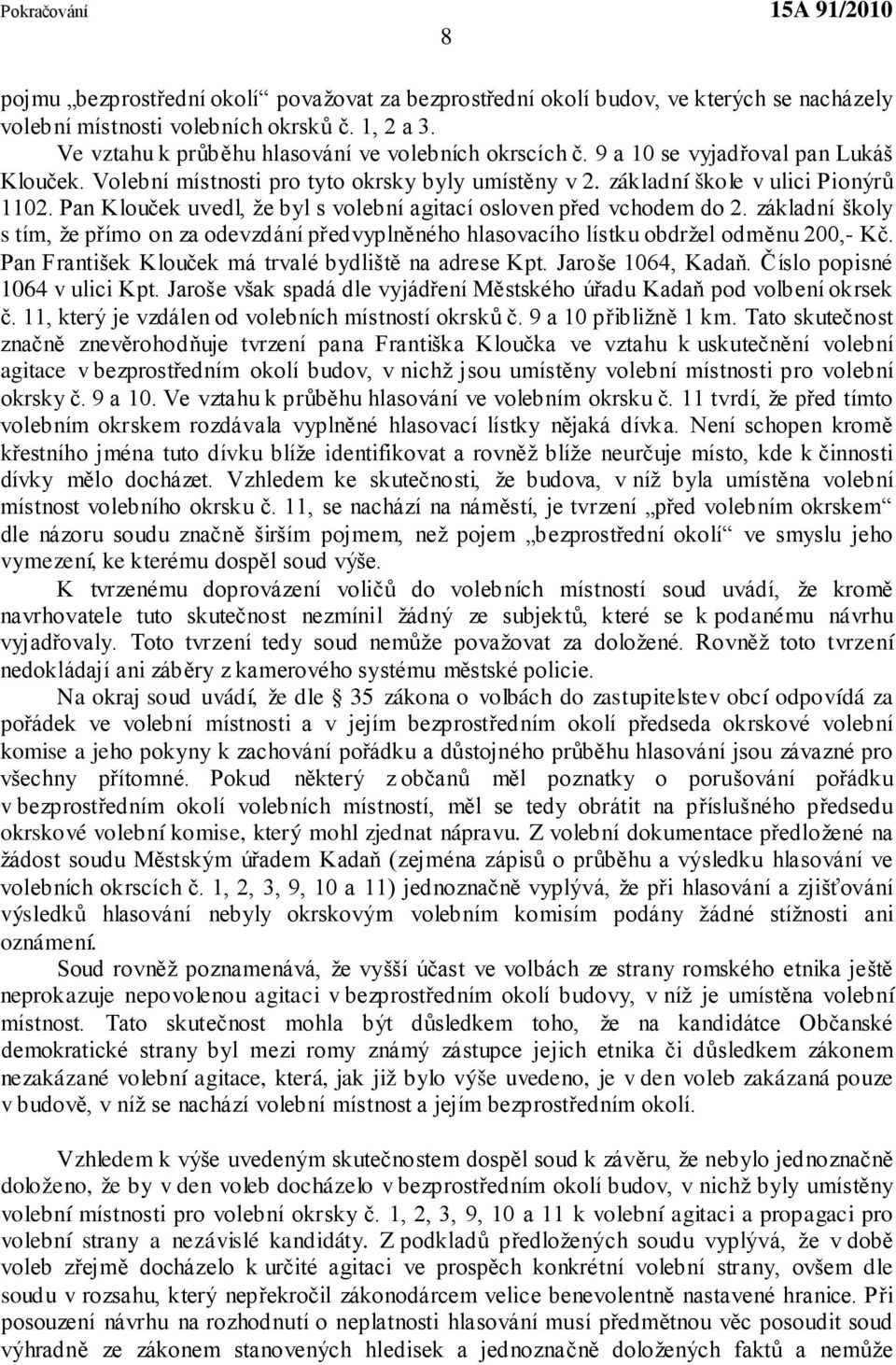 základní školy s tím, že přímo on za odevzdání předvyplněného hlasovacího lístku obdržel odměnu 200,- Kč. Pan František Klouček má trvalé bydliště na adrese Kpt. Jaroše 1064, Kadaň.