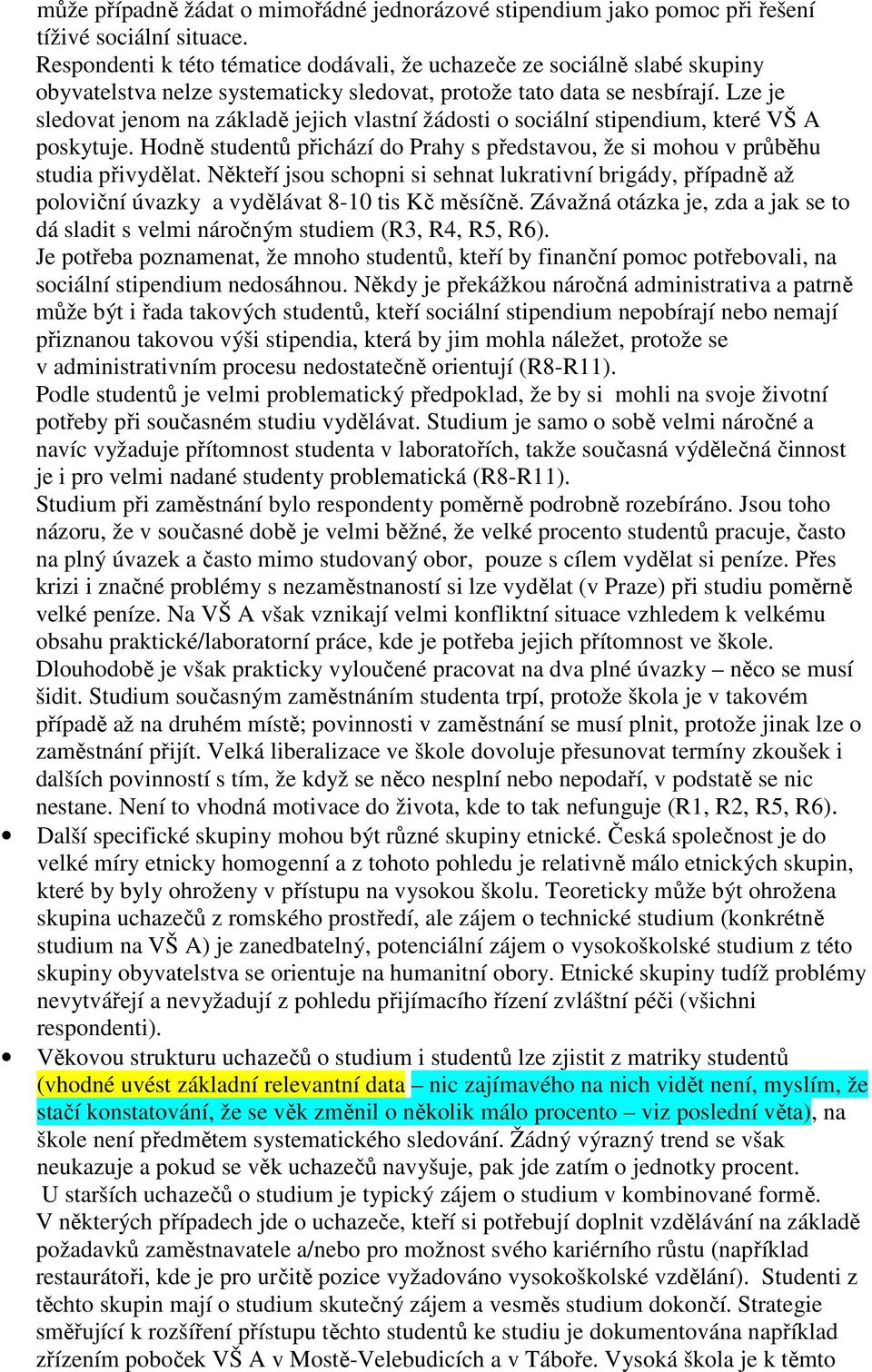 Lze je sledovat jenom na základě jejich vlastní žádosti o sociální stipendium, které VŠ A poskytuje. Hodně studentů přichází do Prahy s představou, že si mohou v průběhu studia přivydělat.