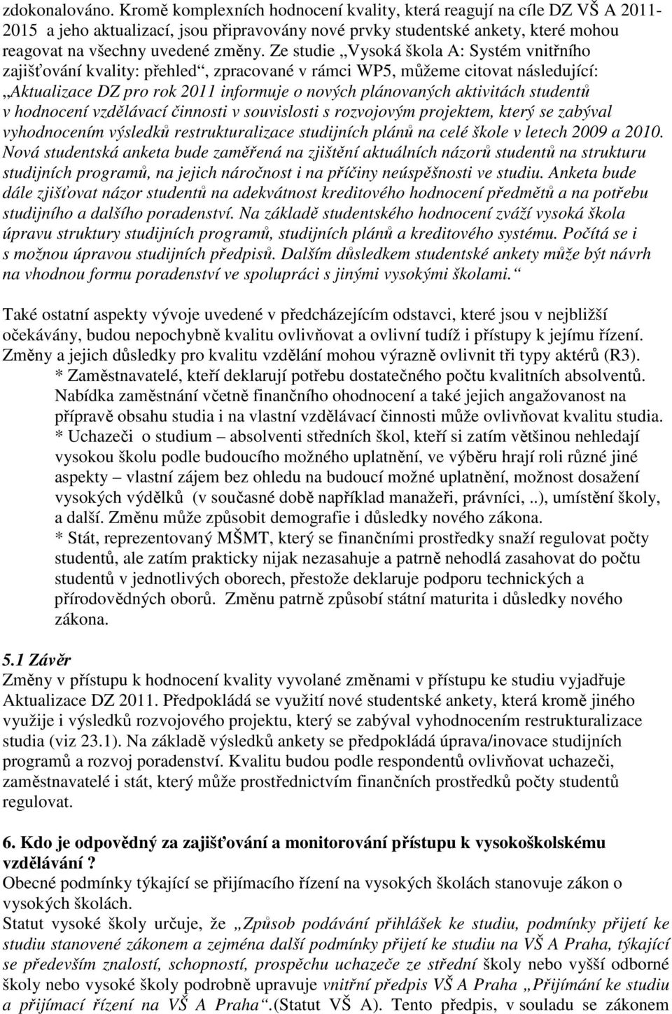 Ze studie Vysoká škola A: Systém vnitřního zajišťování kvality: přehled, zpracované v rámci WP5, můžeme citovat následující: Aktualizace DZ pro rok 2011 informuje o nových plánovaných aktivitách