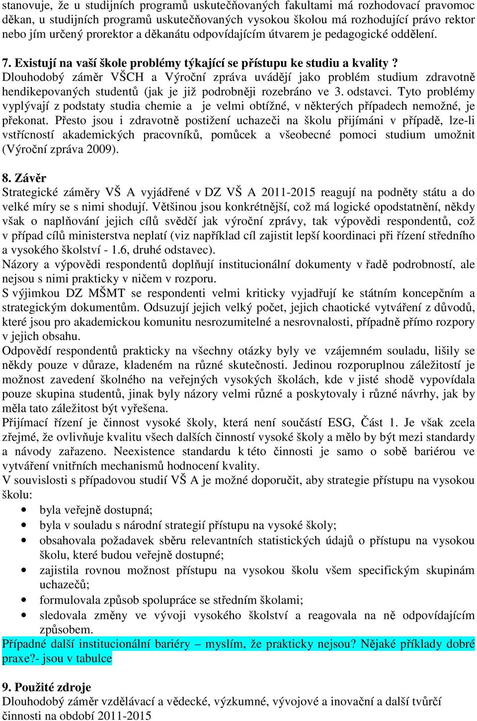 Dlouhodobý záměr VŠCH a Výroční zpráva uvádějí jako problém studium zdravotně hendikepovaných studentů (jak je již podrobněji rozebráno ve 3. odstavci.