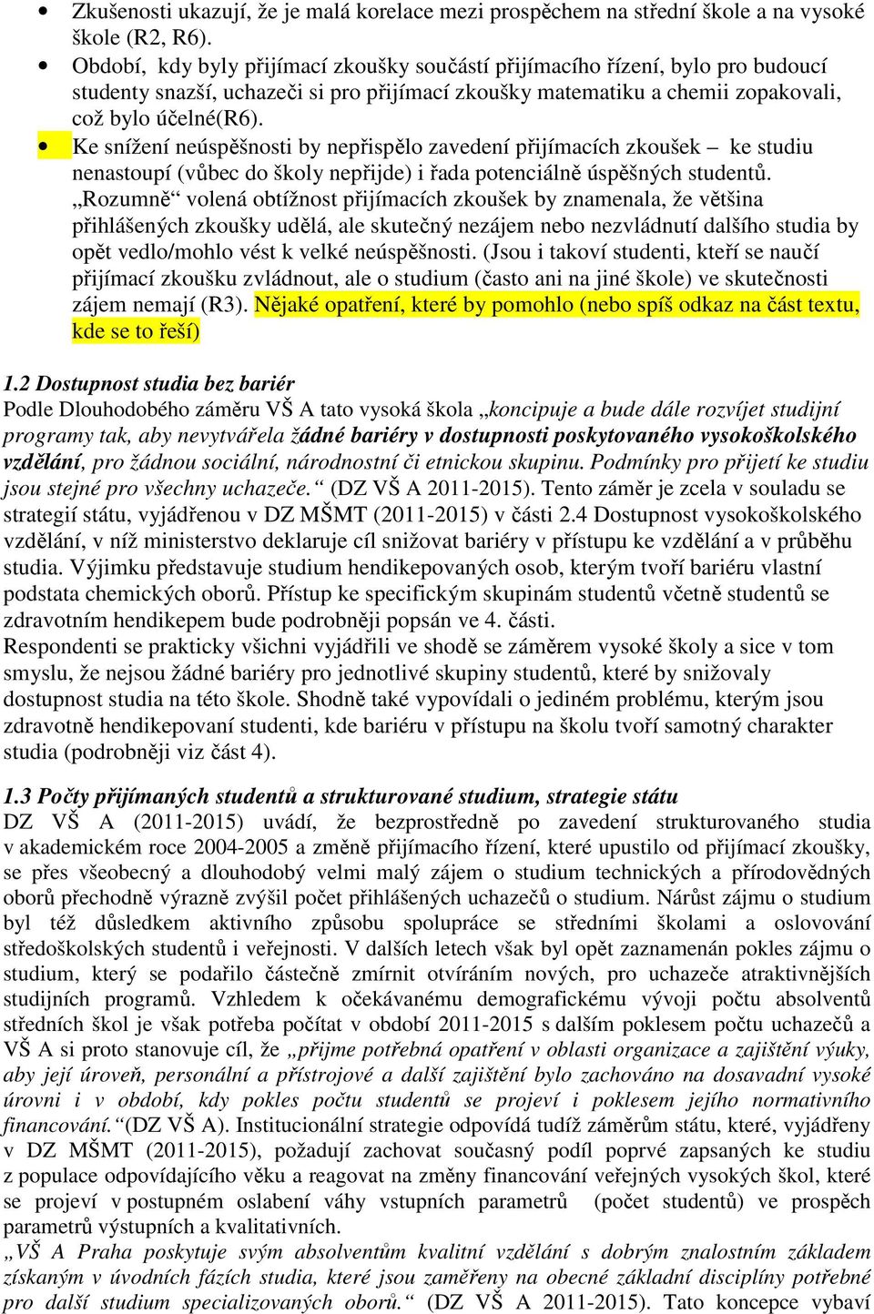 Ke snížení neúspěšnosti by nepřispělo zavedení přijímacích zkoušek ke studiu nenastoupí (vůbec do školy nepřijde) i řada potenciálně úspěšných studentů.