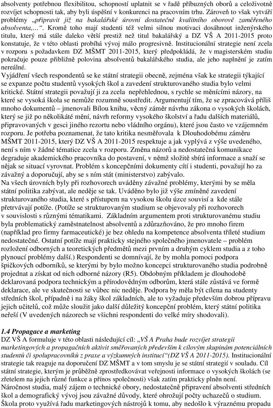 Kromě toho mají studenti též velmi silnou motivaci dosáhnout inženýrského titulu, který má stále daleko větší prestiž než titul bakalářský a DZ VŠ A 2011-2015 proto konstatuje, že v této oblasti