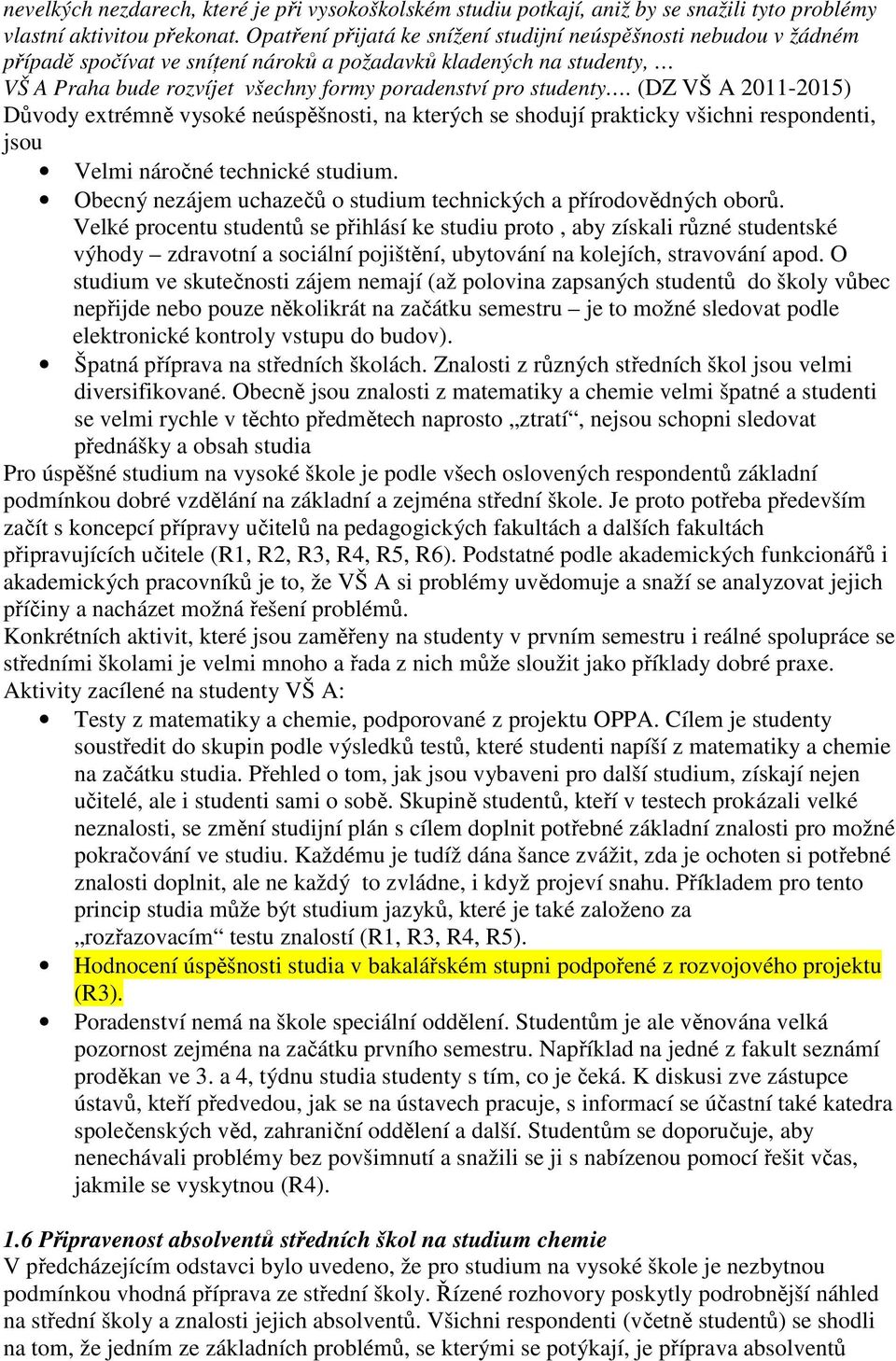 studenty. (DZ VŠ A 2011-2015) Důvody extrémně vysoké neúspěšnosti, na kterých se shodují prakticky všichni respondenti, jsou Velmi náročné technické studium.