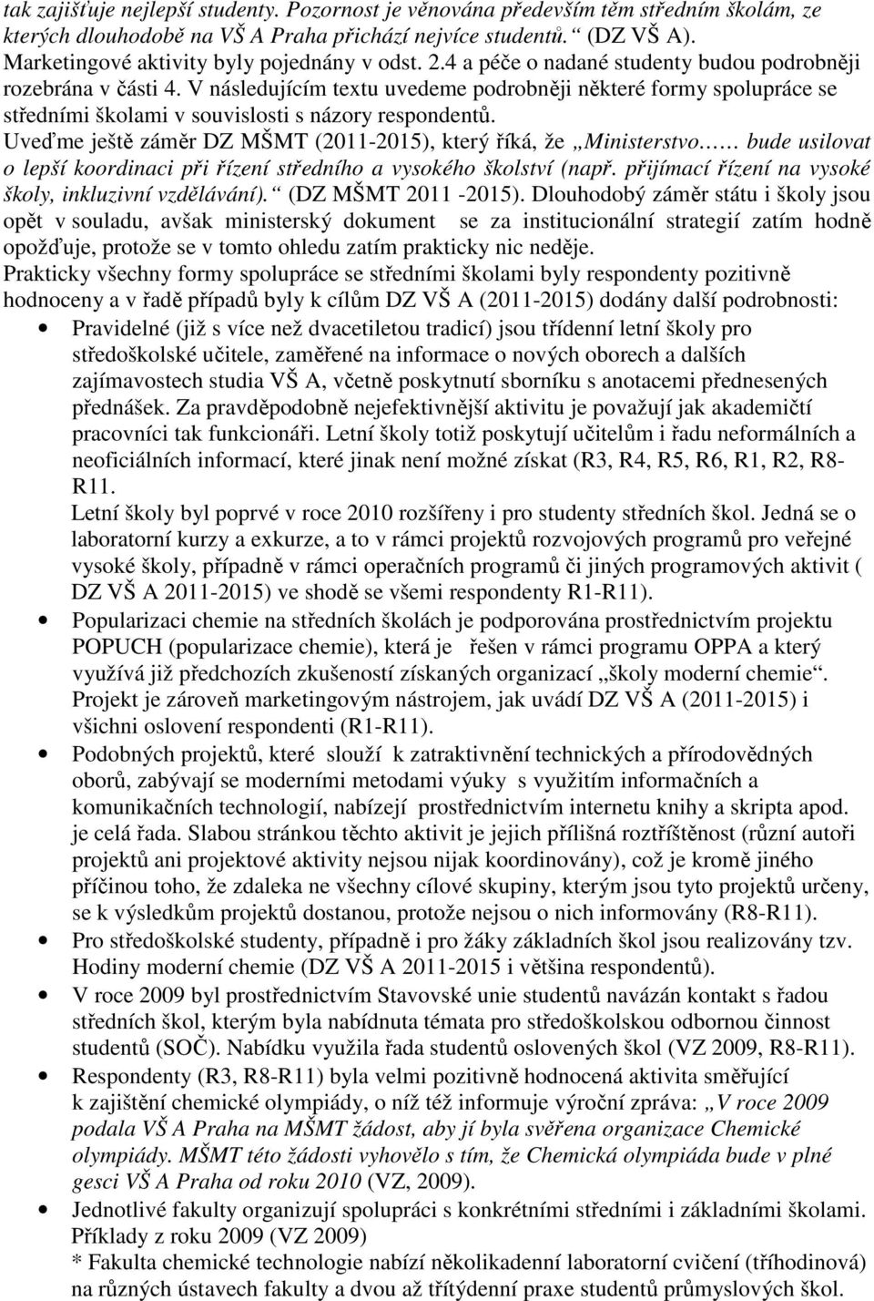 V následujícím textu uvedeme podrobněji některé formy spolupráce se středními školami v souvislosti s názory respondentů.