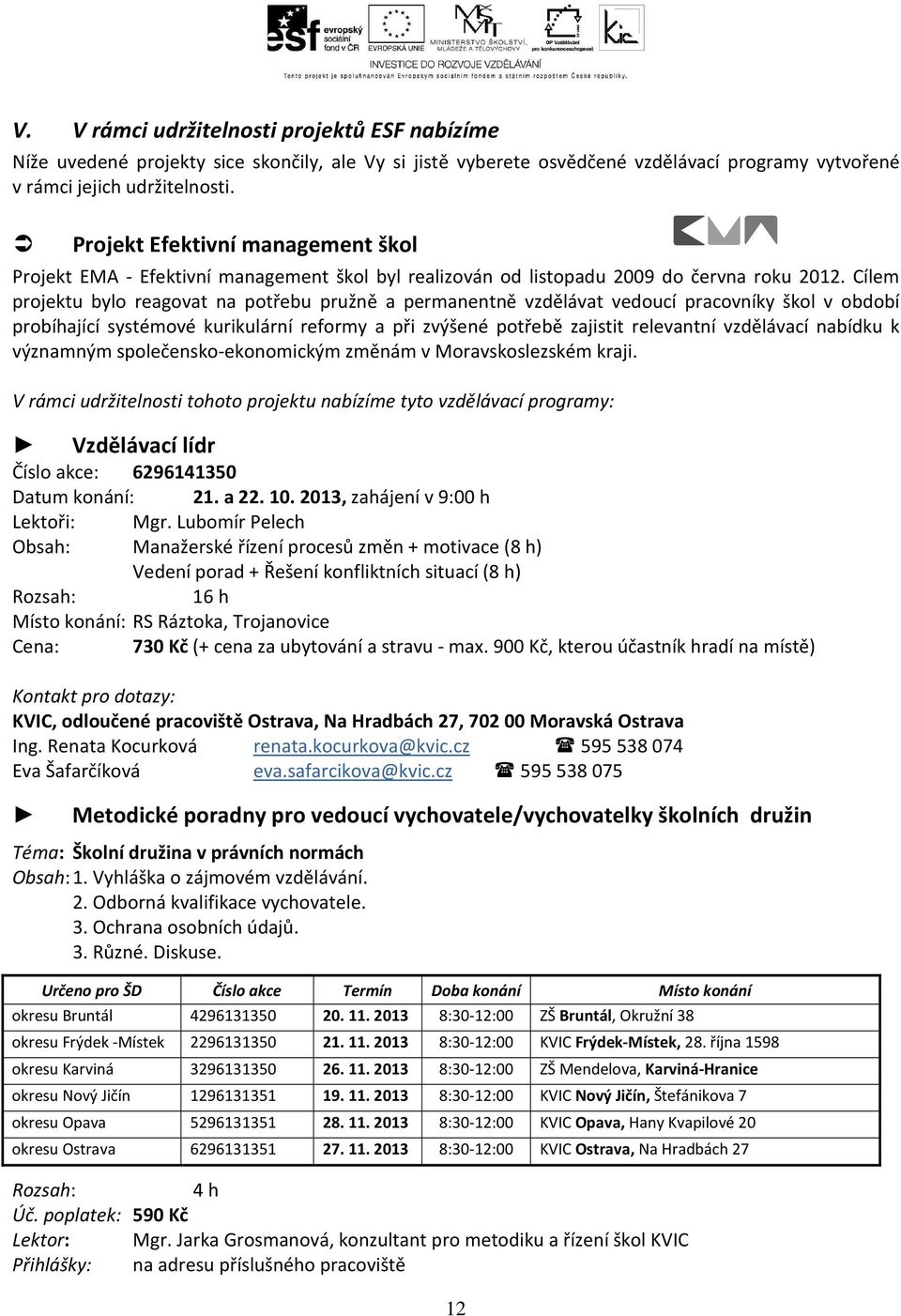 Cílem projektu bylo reagovat na potřebu pružně a permanentně vzdělávat vedoucí pracovníky škol v období probíhající systémové kurikulární reformy a při zvýšené potřebě zajistit relevantní vzdělávací