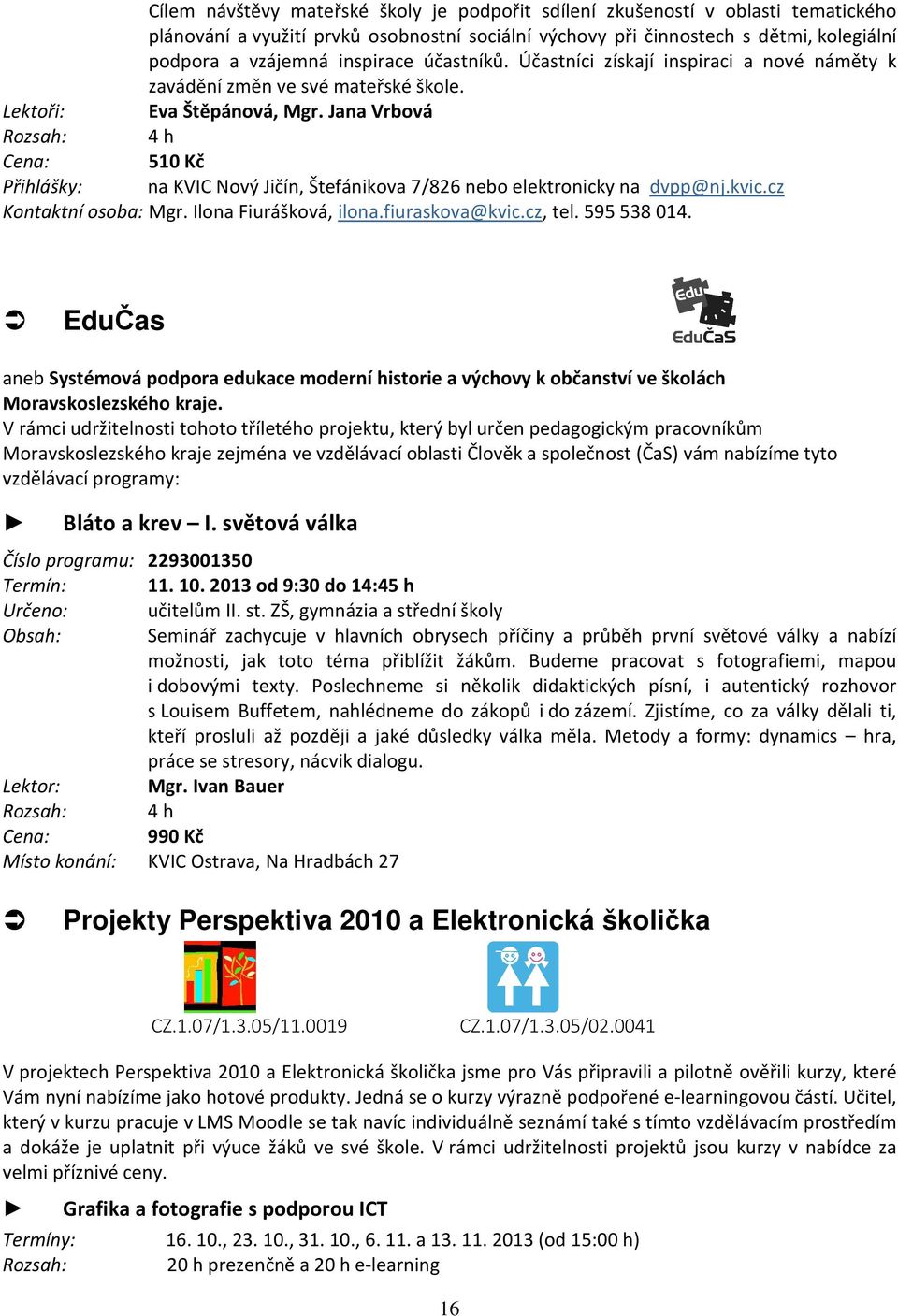 Jana Vrbová Rozsah: 4 h Cena: 510 Kč Přihlášky: na KVIC Nový Jičín, Štefánikova 7/826 nebo elektronicky na dvpp@nj.kvic.cz Kontaktní osoba: Mgr. Ilona Fiurášková, ilona.fiuraskova@kvic.cz, tel.