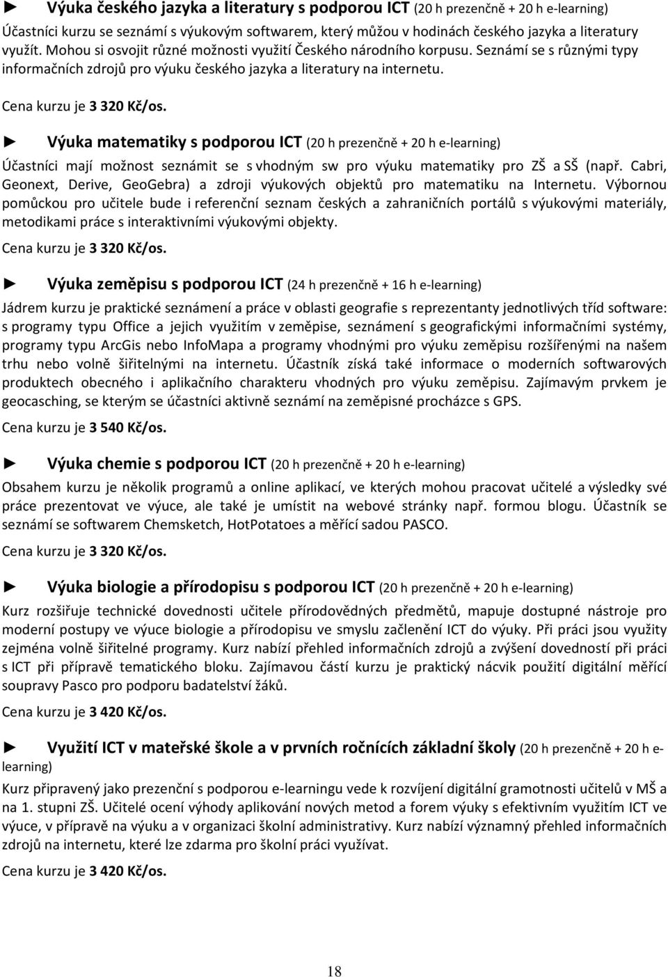 Výuka matematiky s podporou ICT (20 h prezenčně + 20 h e-learning) Účastníci mají možnost seznámit se s vhodným sw pro výuku matematiky pro ZŠ a SŠ (např.