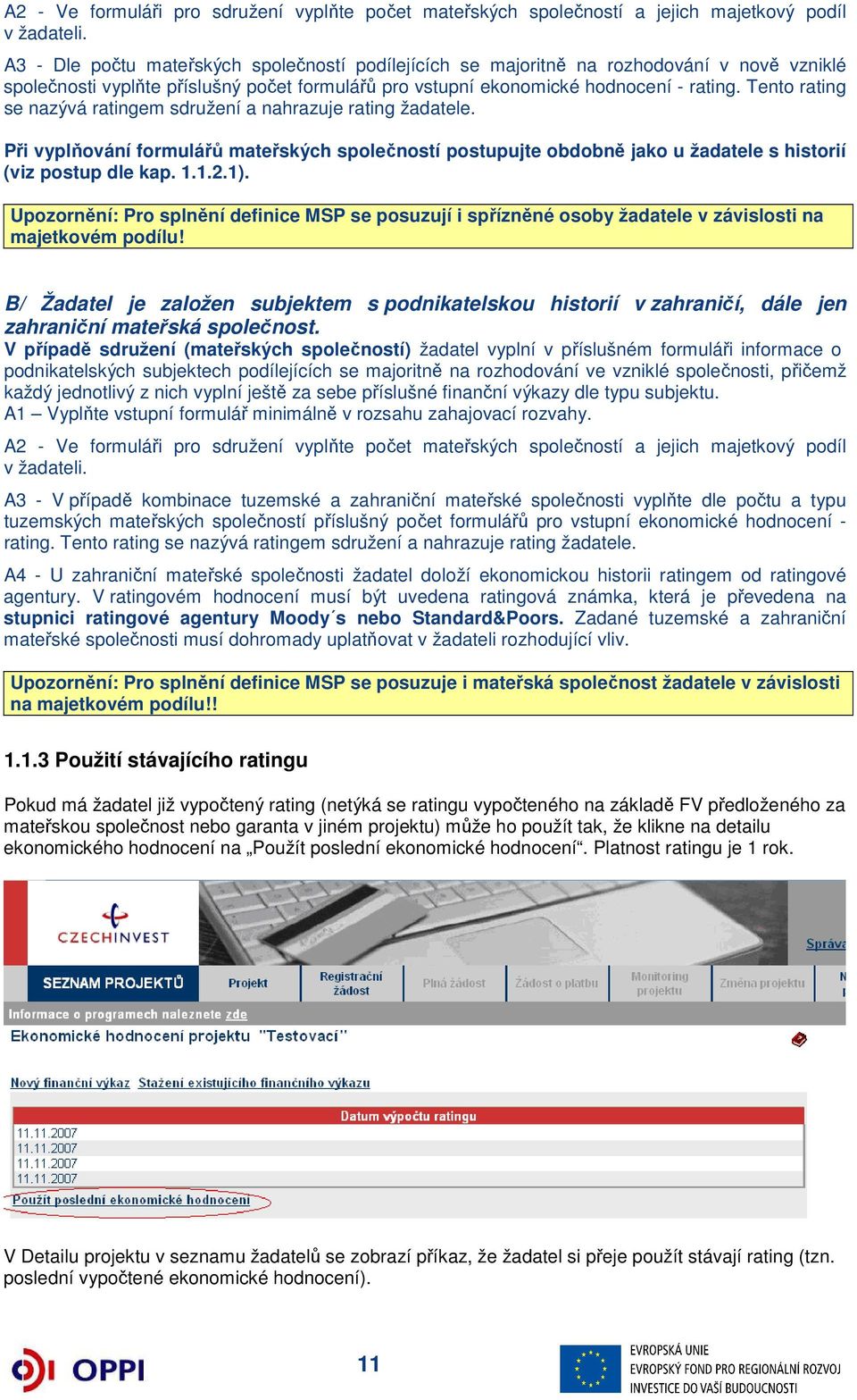 Tento rating se nazývá ratingem sdružení a nahrazuje rating žadatele. Při vyplňování formulářů mateřských společností postupujte obdobně jako u žadatele s historií (viz postup dle kap. 1.1.2.1).