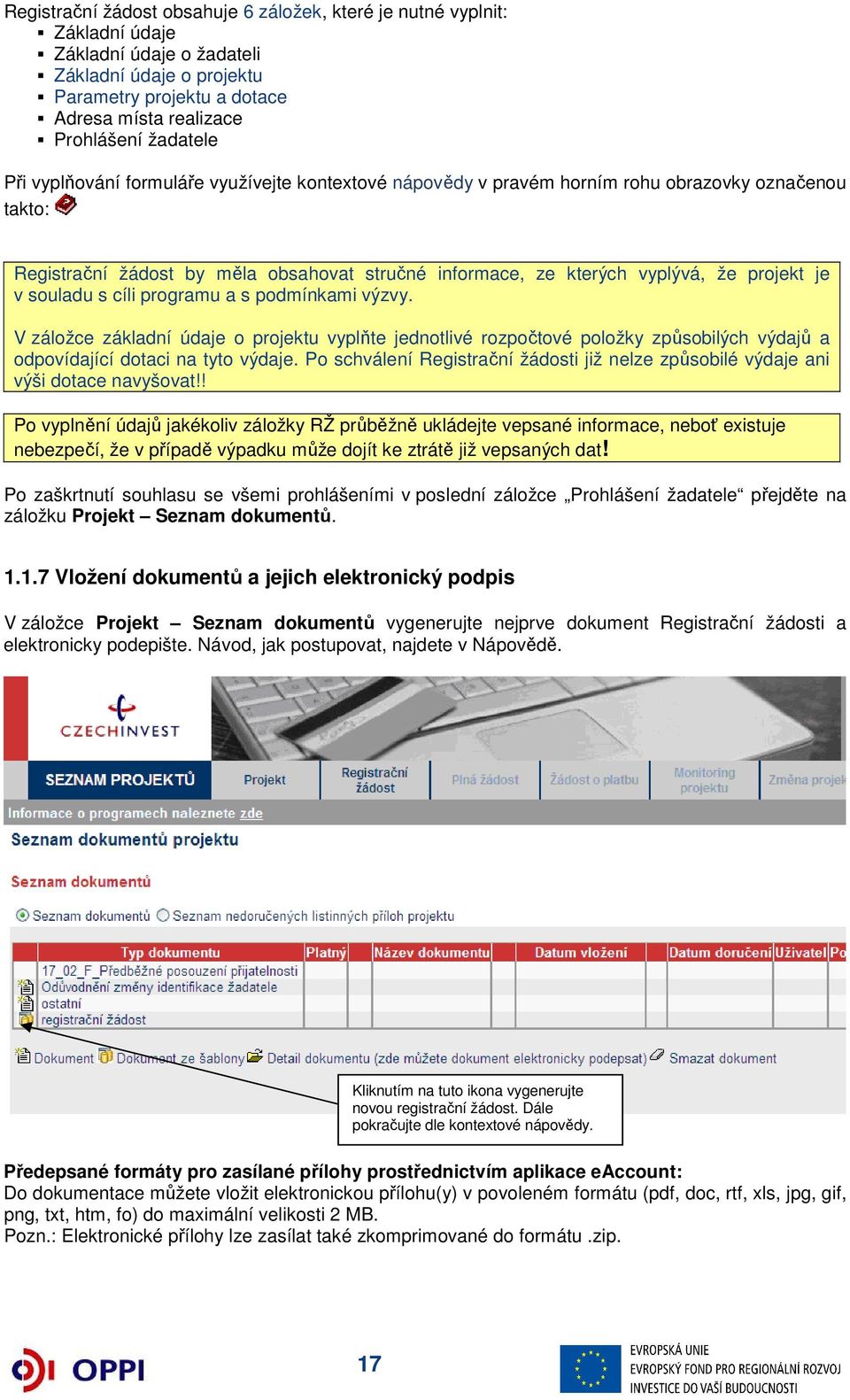 je v souladu s cíli programu a s podmínkami výzvy. V záložce základní údaje o projektu vyplňte jednotlivé rozpočtové položky způsobilých výdajů a odpovídající dotaci na tyto výdaje.