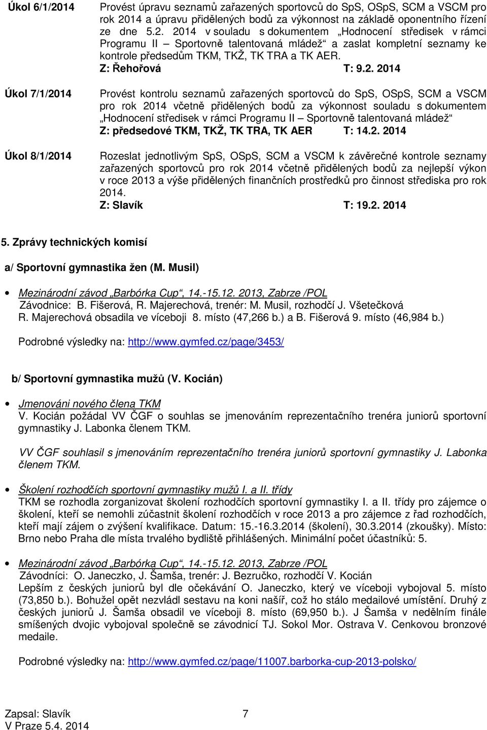 2014 Provést kontrolu seznamů zařazených sportovců do SpS, OSpS, SCM a VSCM pro rok 2014 včetně přidělených bodů za výkonnost souladu s dokumentem Hodnocení středisek v rámci Programu II Sportovně