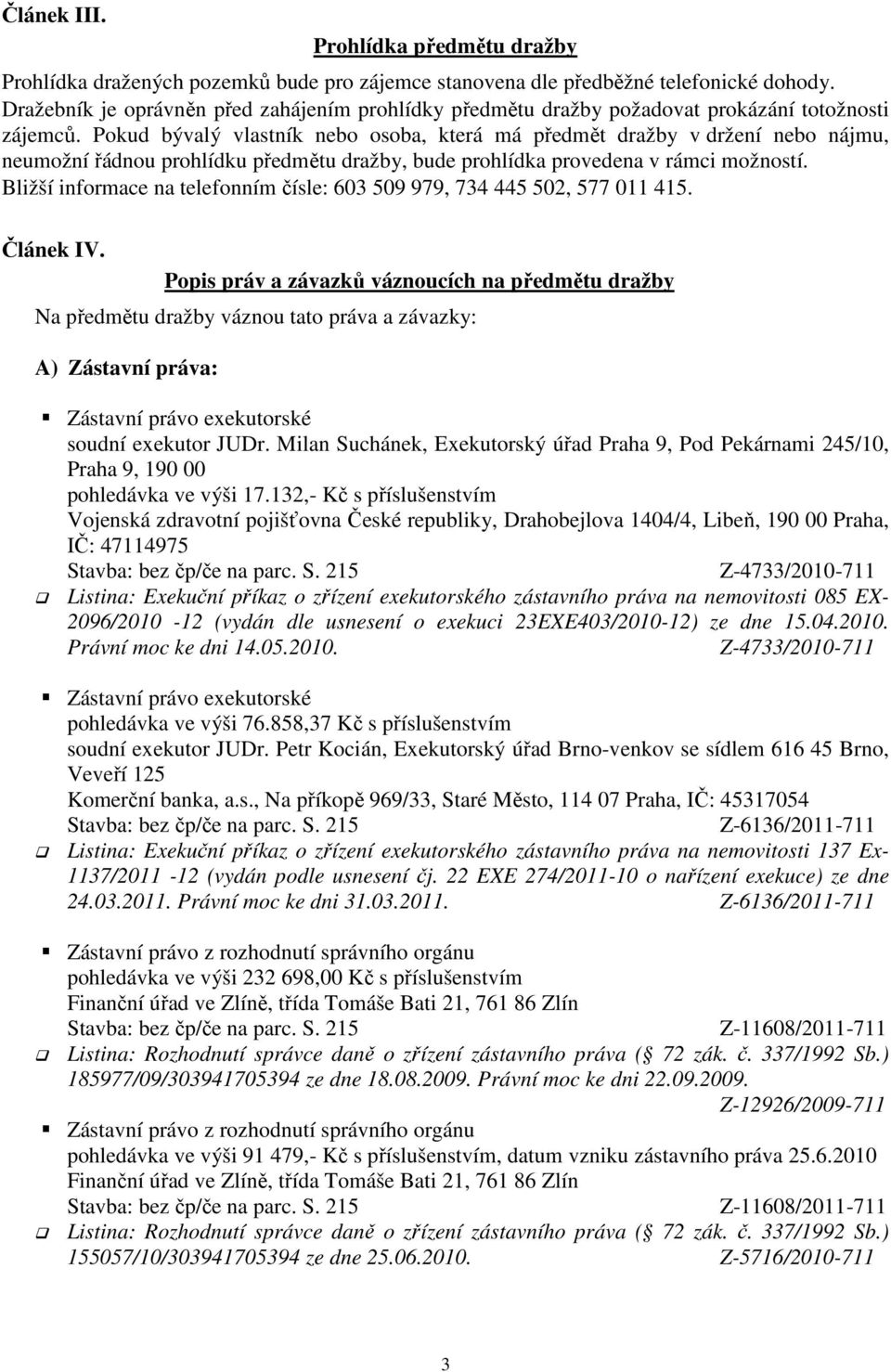 Pokud bývalý vlastník nebo osoba, která má předmět dražby v držení nebo nájmu, neumožní řádnou prohlídku předmětu dražby, bude prohlídka provedena v rámci možností.