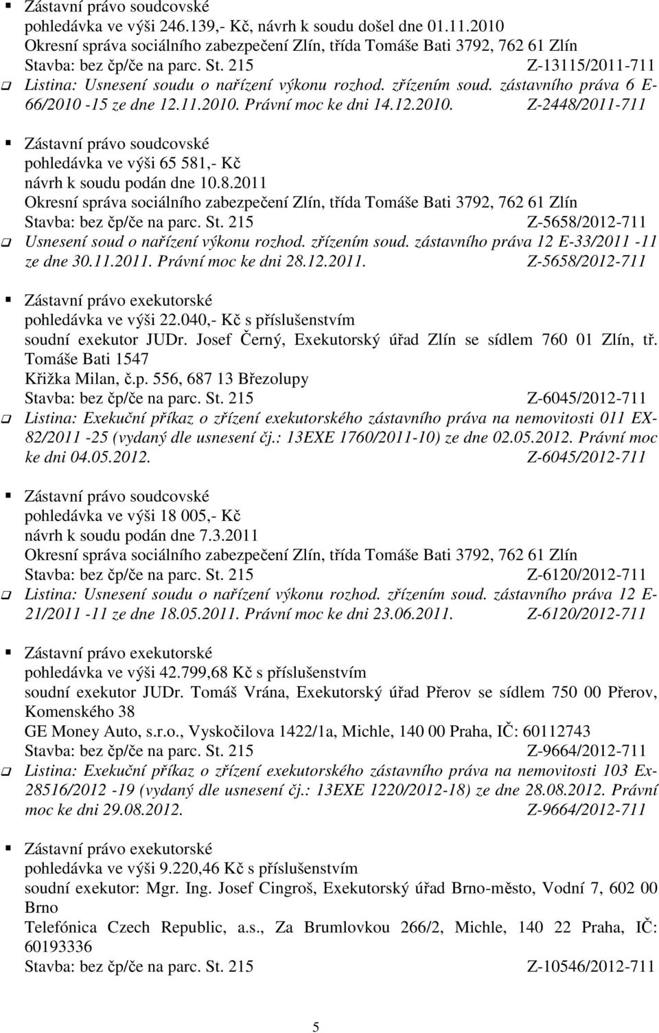 zástavního práva 12 E-33/2011-11 ze dne 30.11.2011. Právní moc ke dni 28.12.2011. Z-5658/2012-711 pohledávka ve výši 22.040,- Kč s příslušenstvím soudní exekutor JUDr.