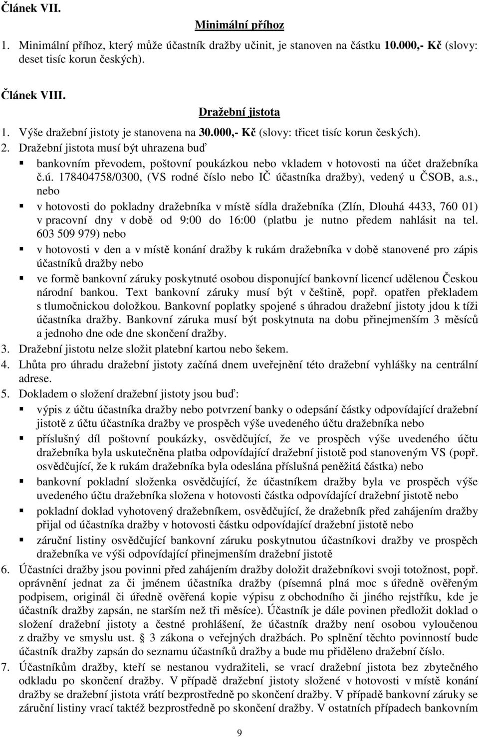 Dražební jistota musí být uhrazena buď bankovním převodem, poštovní poukázkou nebo vkladem v hotovosti na účet dražebníka č.ú. 178404758/0300, (VS rodné číslo nebo IČ účastníka dražby), vedený u ČSOB, a.