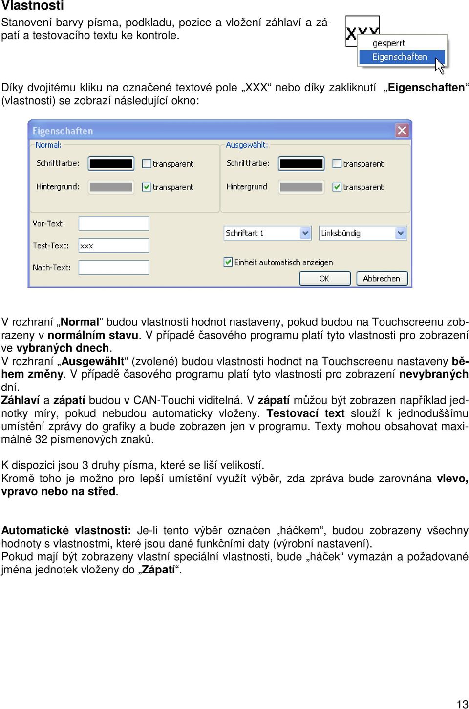 Touchscreenu zobrazeny v normálním stavu. V případě časového programu platí tyto vlastnosti pro zobrazení ve vybraných dnech.