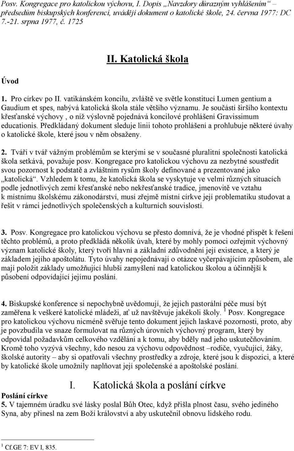 Je součástí širšího kontextu křesťanské výchovy, o níž výslovně pojednává koncilové prohlášení Gravissimum educationis.