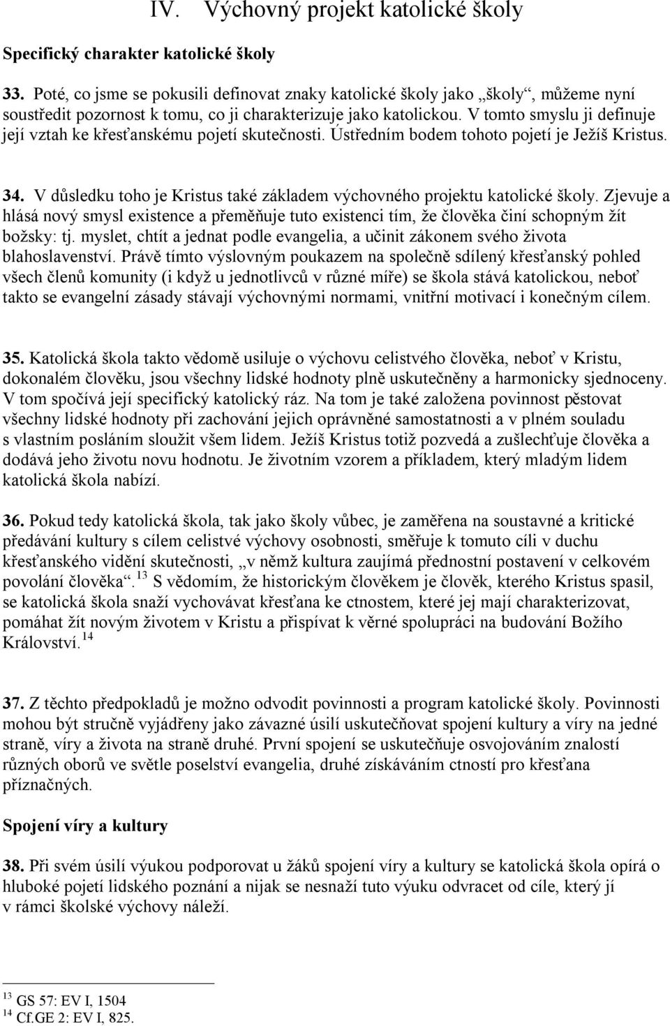 V tomto smyslu ji definuje její vztah ke křesťanskému pojetí skutečnosti. Ústředním bodem tohoto pojetí je Ježíš Kristus. 34.