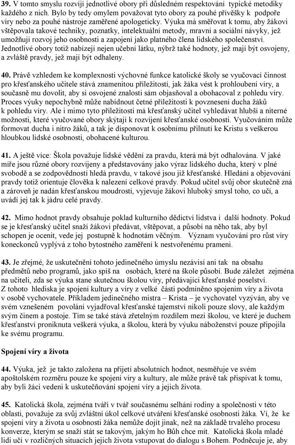 Výuka má směřovat k tomu, aby žákovi vštěpovala takové techniky, poznatky, intelektuální metody, mravní a sociální návyky, jež umožňují rozvoj jeho osobnosti a zapojení jako platného člena lidského