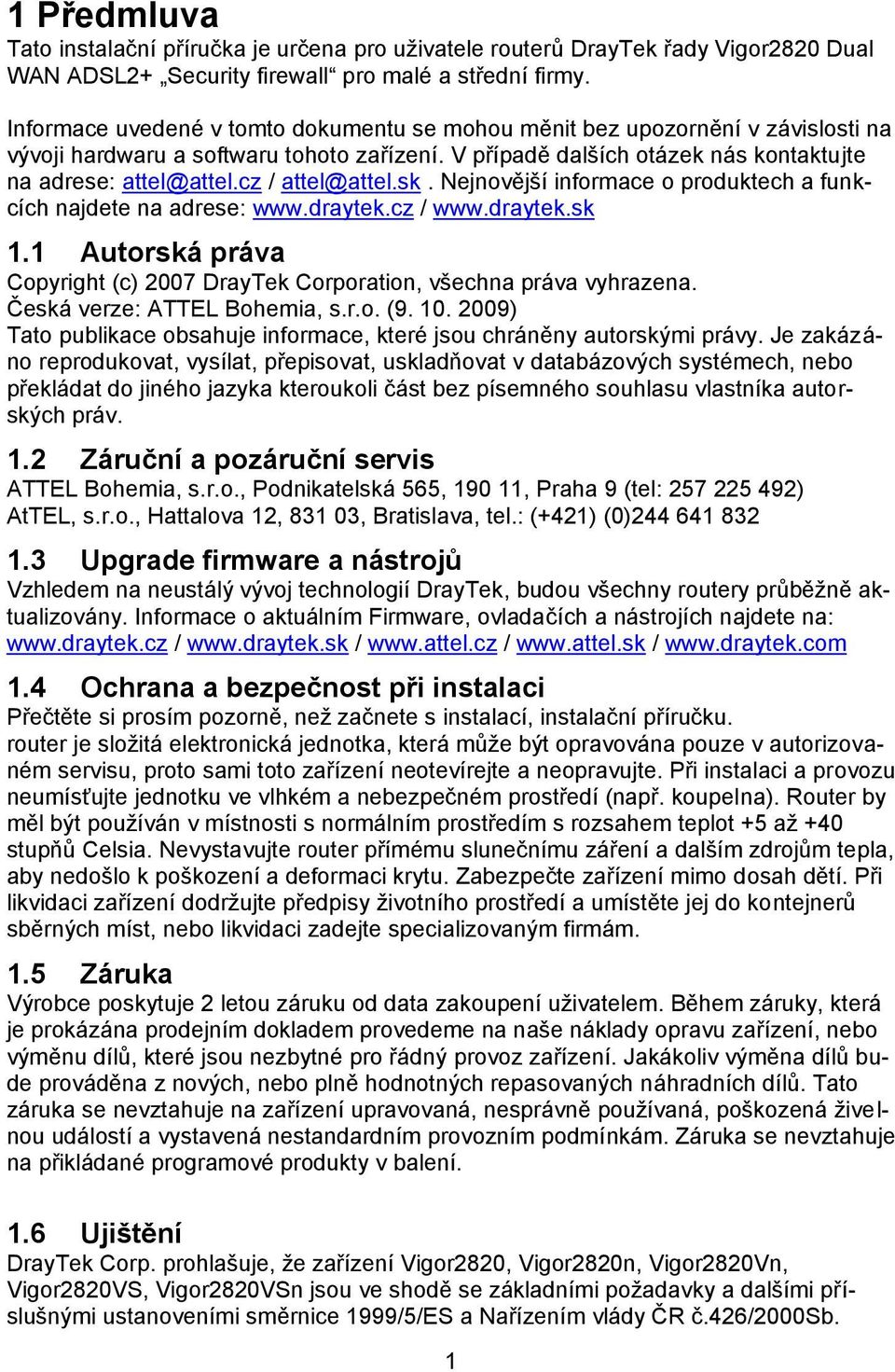 cz / attel@attel.sk. Nejnovější informace o produktech a funkcích najdete na adrese: www.draytek.cz / www.draytek.sk 1.1 Autorská práva Copyright (c) 2007 DrayTek Corporation, všechna práva vyhrazena.