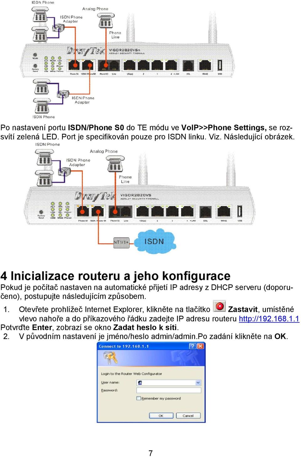 4 Inicializace routeru a jeho konfigurace Pokud je počítač nastaven na automatické přijetí IP adresy z DHCP serveru (doporučeno), postupujte následujícím