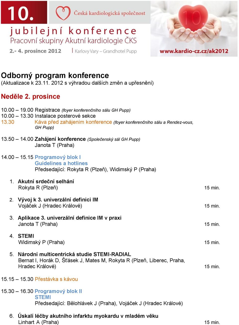 15 Programový blok I Guidelines a hotlines Předsedající: Rokyta R (Plzeň), Widimský P (Praha) 1. Akutní srdeční selhání Rokyta R (Plzeň) 2. Vývoj k 3.