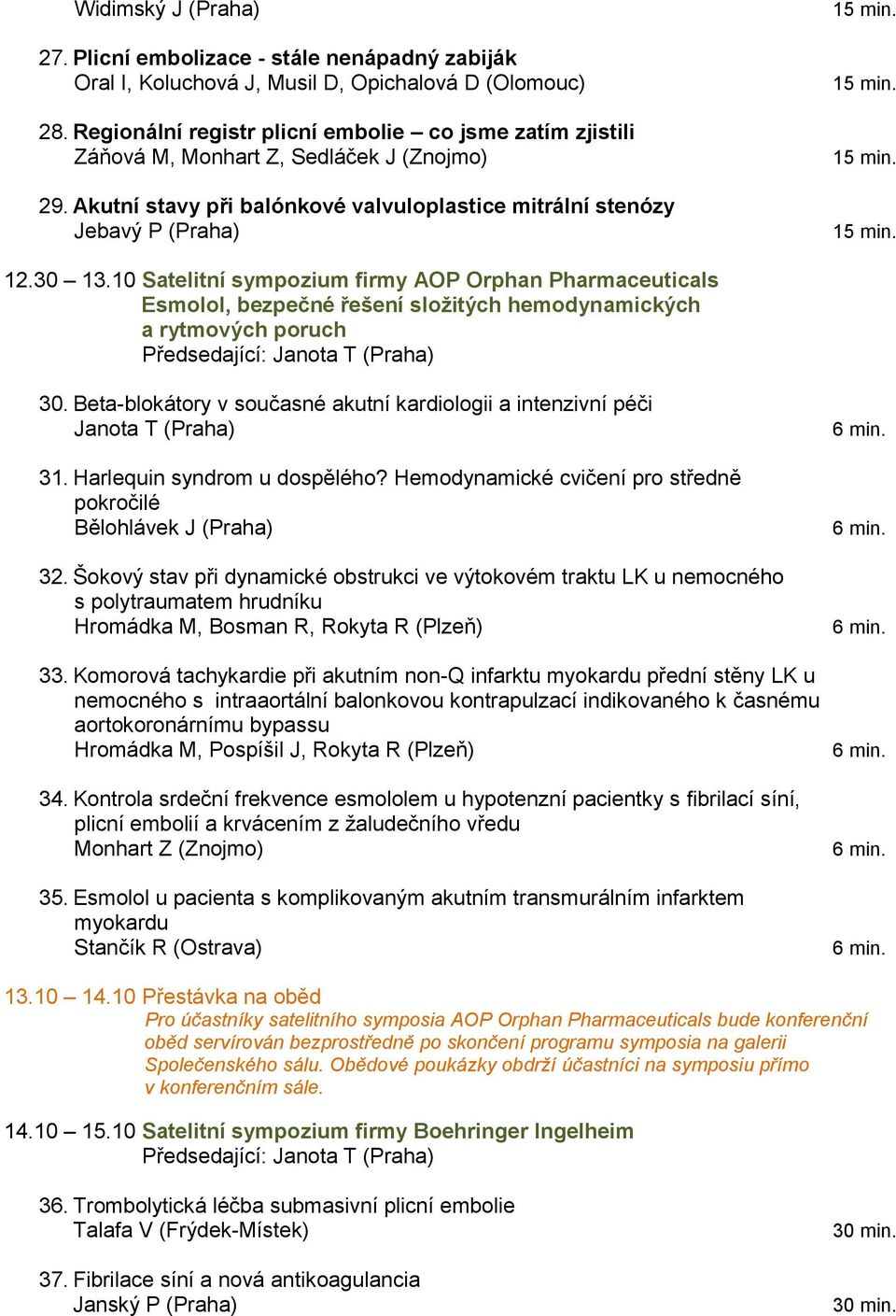 10 Satelitní sympozium firmy AOP Orphan Pharmaceuticals Esmolol, bezpečné řešení složitých hemodynamických a rytmových poruch Předsedající: Janota T (Praha) 30.