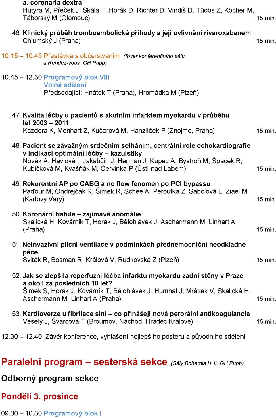 30 Programový blok VIII Volná sdělení Předsedající: Hnátek T (Praha), Hromádka M (Plzeň) 47.