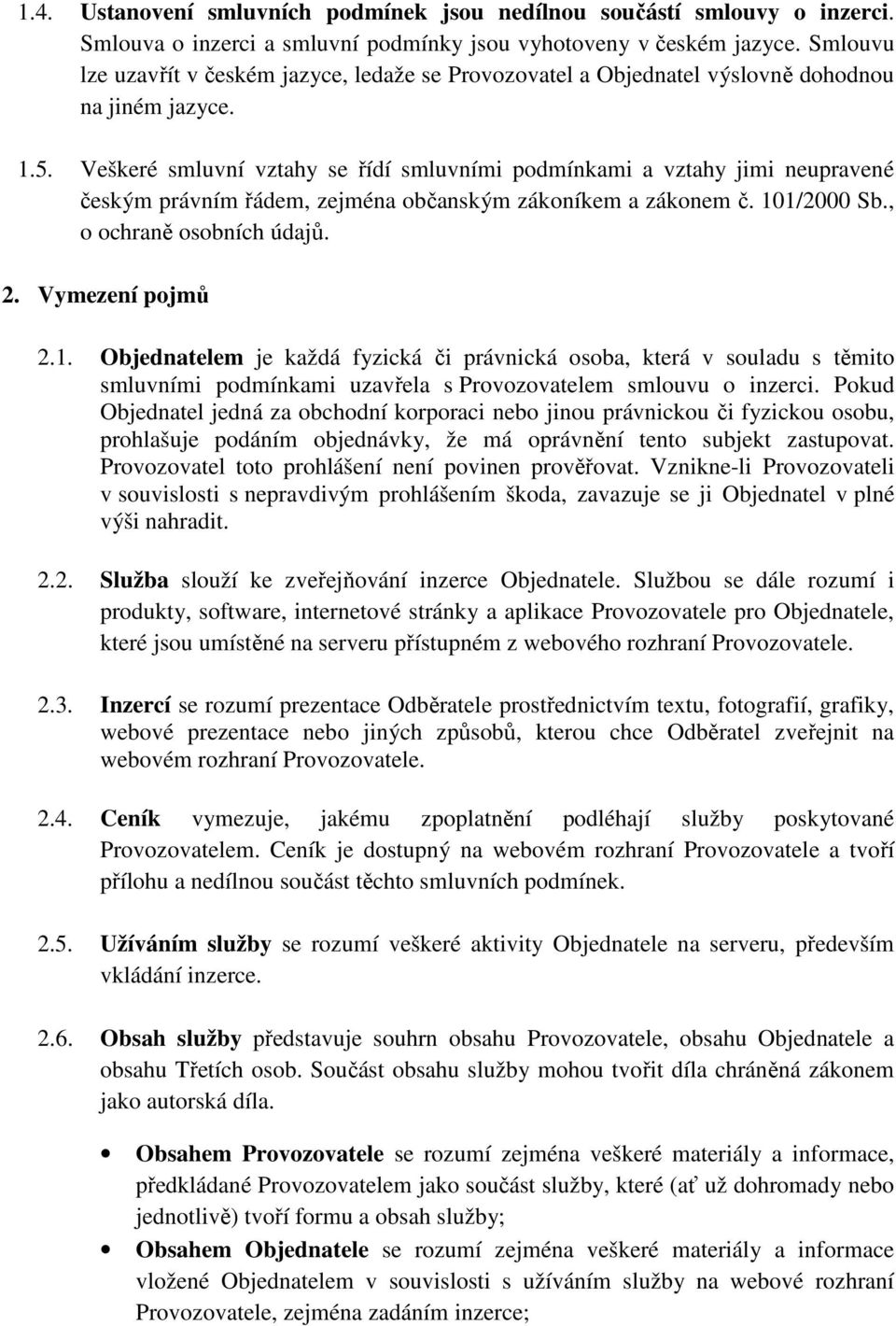 Veškeré smluvní vztahy se řídí smluvními podmínkami a vztahy jimi neupravené českým právním řádem, zejména občanským zákoníkem a zákonem č. 101/2000 Sb., o ochraně osobních údajů. 2. Vymezení pojmů 2.