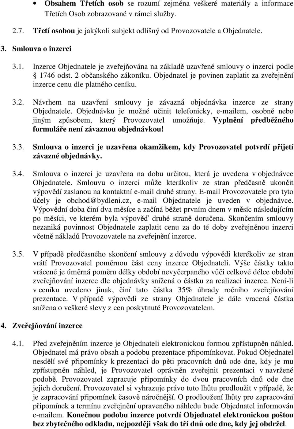 Objednatel je povinen zaplatit za zveřejnění inzerce cenu dle platného ceníku. 3.2. Návrhem na uzavření smlouvy je závazná objednávka inzerce ze strany Objednatele.