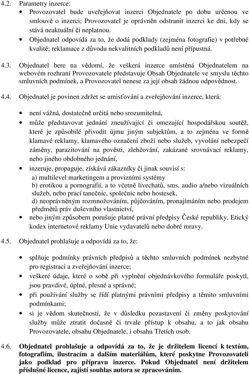 Objednatel bere na vědomí, že veškerá inzerce umístěná Objednatelem na webovém rozhraní Provozovatele představuje Obsah Objednatele ve smyslu těchto smluvních podmínek, a Provozovatel nenese za její