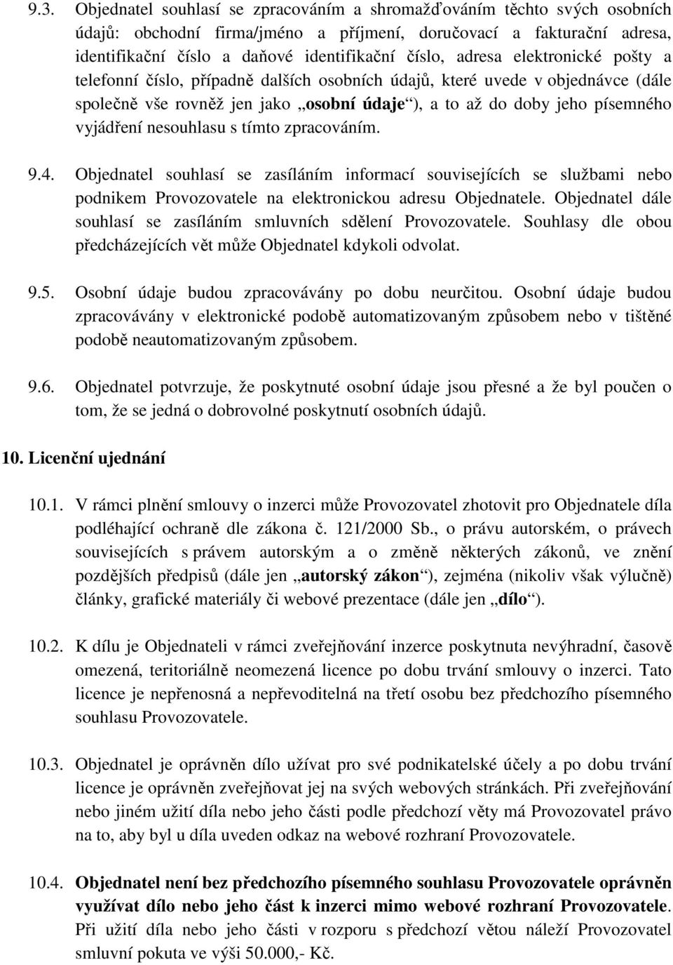 vyjádření nesouhlasu s tímto zpracováním. 9.4. Objednatel souhlasí se zasíláním informací souvisejících se službami nebo podnikem Provozovatele na elektronickou adresu Objednatele.