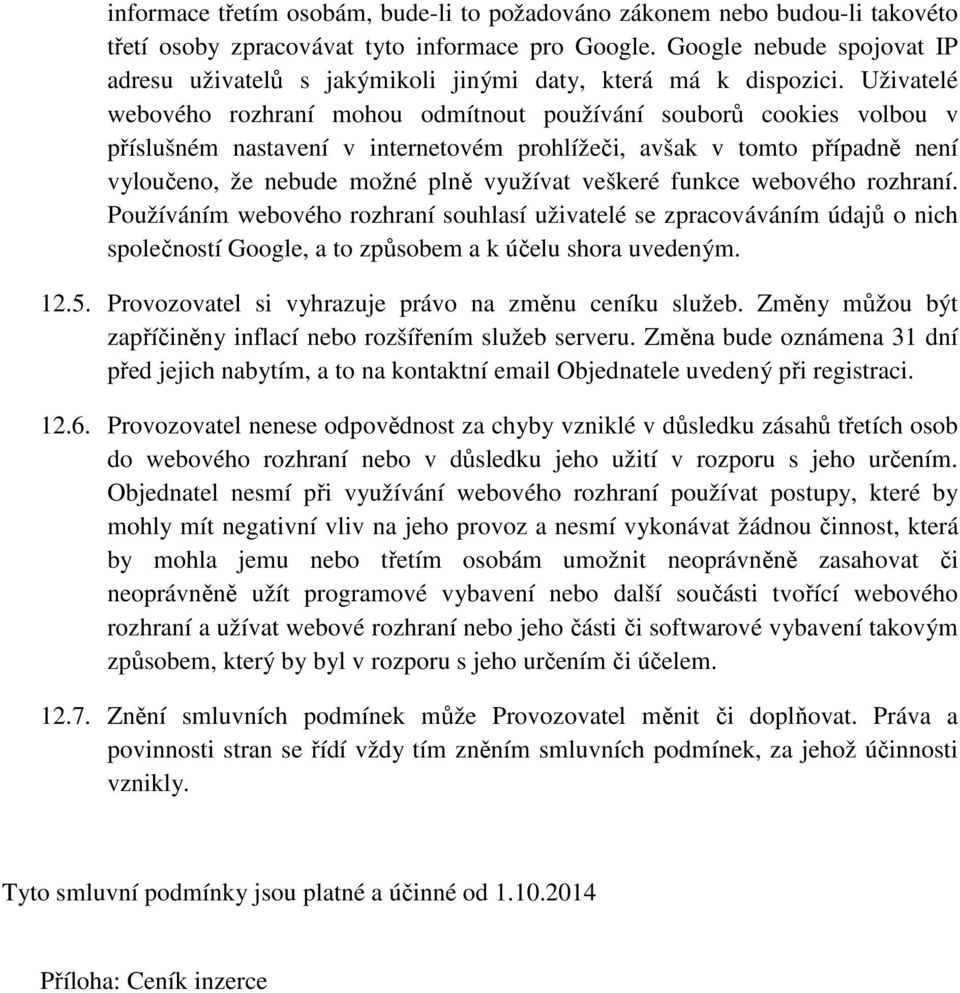 Uživatelé webového rozhraní mohou odmítnout používání souborů cookies volbou v příslušném nastavení v internetovém prohlížeči, avšak v tomto případně není vyloučeno, že nebude možné plně využívat