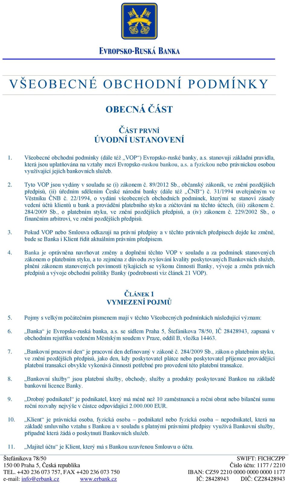 Tyto VOP jsou vydány v souladu se (i) zákonem č. 89/2012 Sb., občanský zákoník, ve znění pozdějších předpisů, (ii) úředním sdělením České národní banky (dále též ČNB ) č.