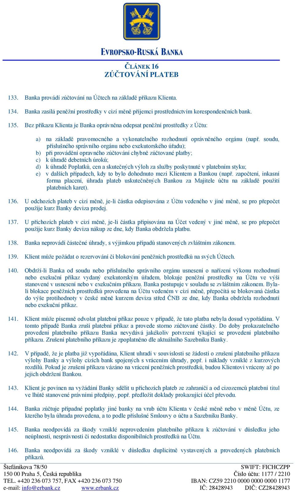 soudu, příslušného správního orgánu nebo exekutorského úřadu); b) při provádění opravného zúčtování chybně zúčtované platby; c) k úhradě debetních úroků; d) k úhradě Poplatků, cen a skutečných výloh