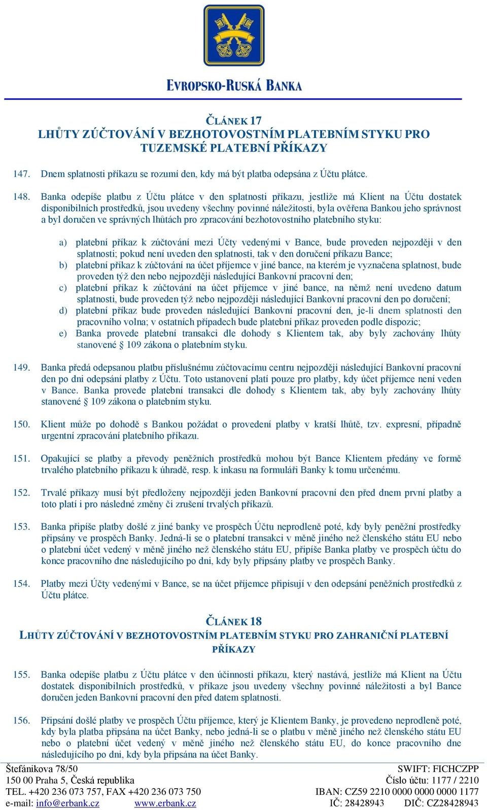 správnost a byl doručen ve správných lhůtách pro zpracování bezhotovostního platebního styku: a) platební příkaz k zúčtování mezi Účty vedenými v Bance, bude proveden nejpozději v den splatnosti;