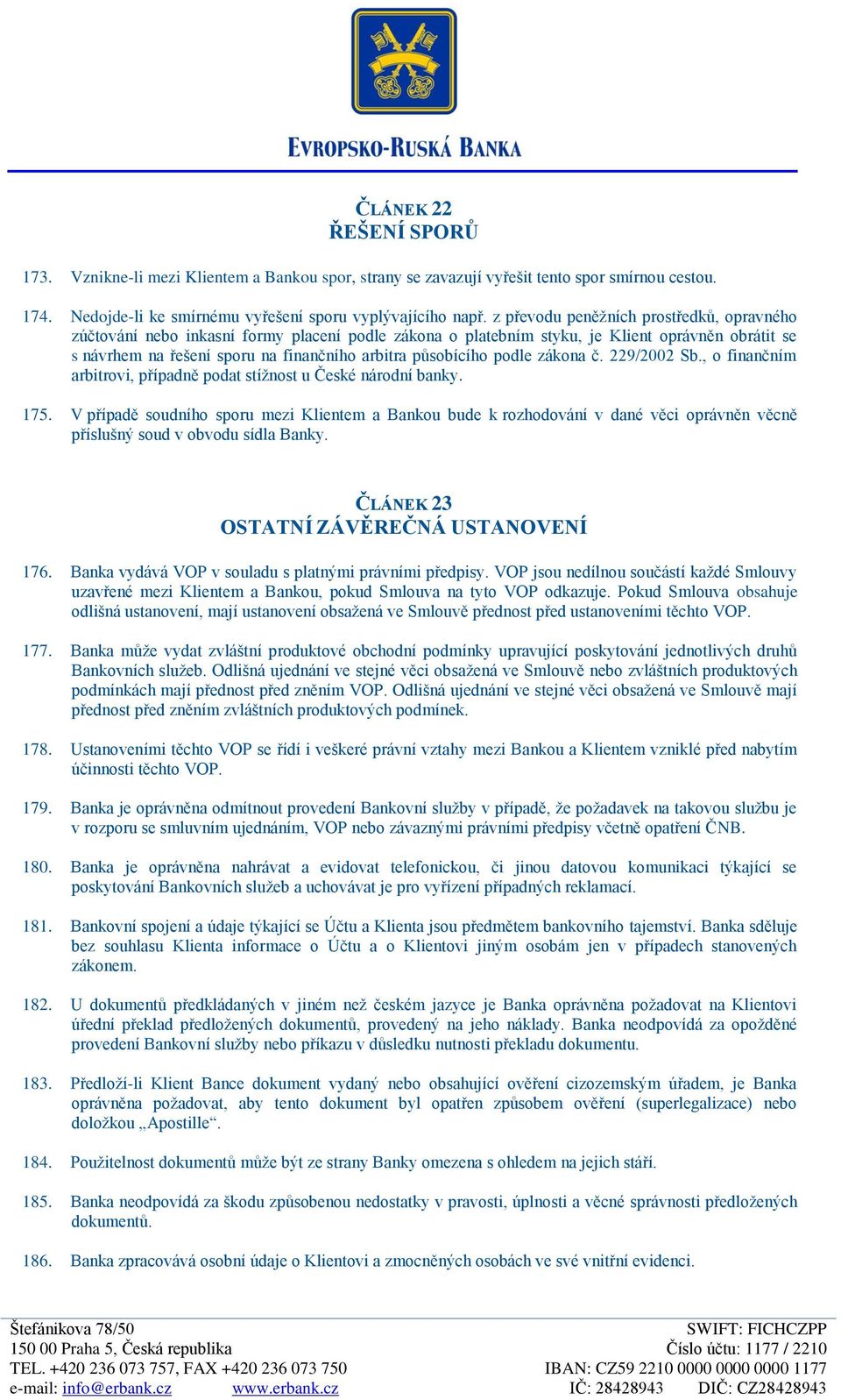 podle zákona č. 229/2002 Sb., o finančním arbitrovi, případně podat stížnost u České národní banky. 175.