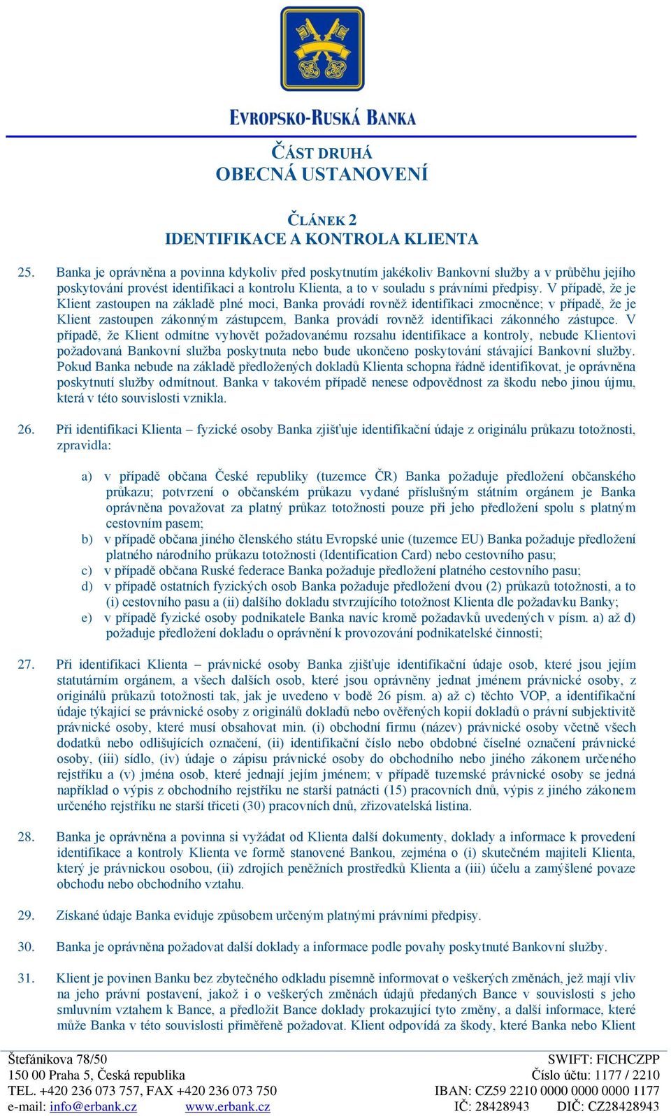 V případě, že je Klient zastoupen na základě plné moci, Banka provádí rovněž identifikaci zmocněnce; v případě, že je Klient zastoupen zákonným zástupcem, Banka provádí rovněž identifikaci zákonného