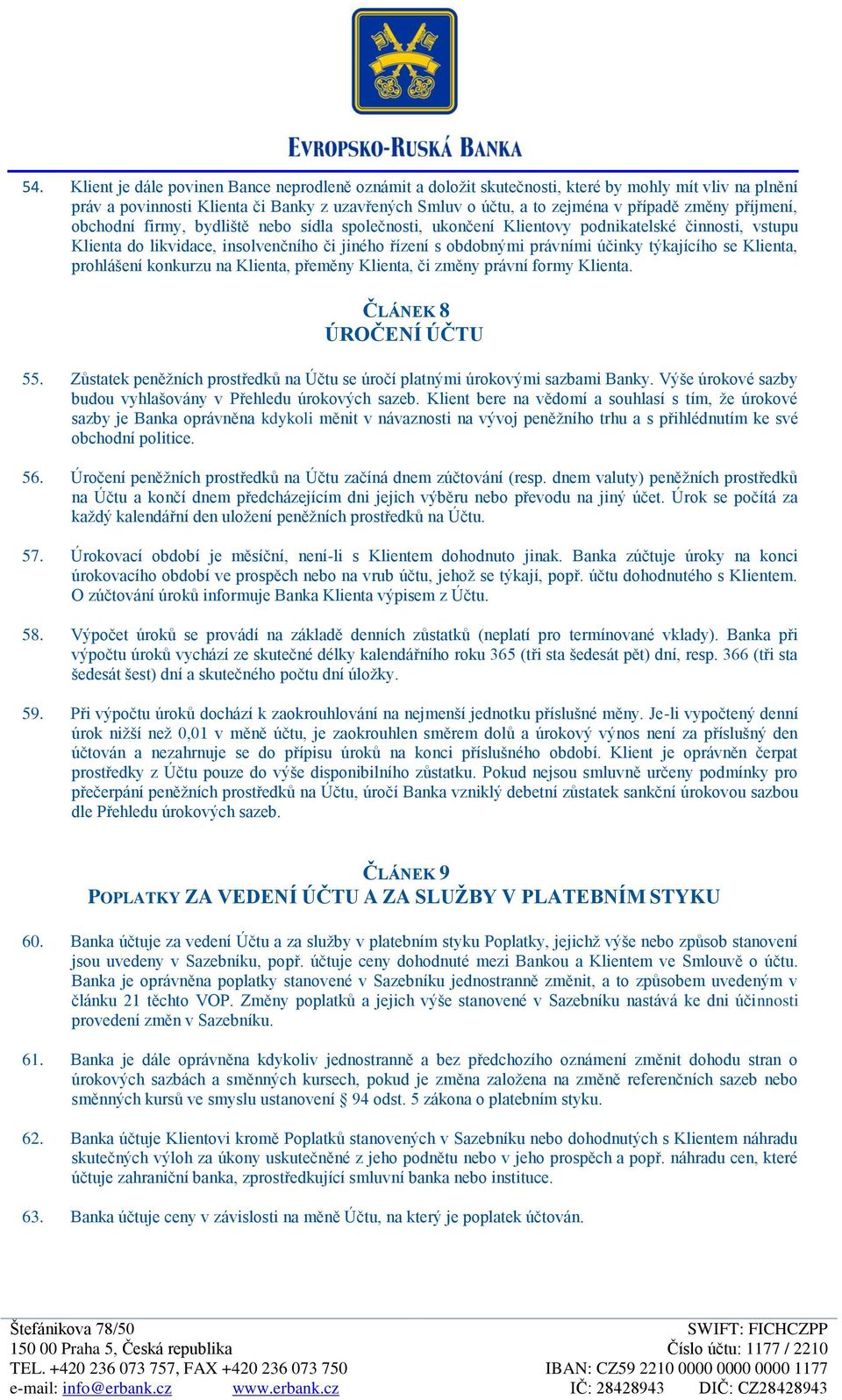 týkajícího se Klienta, prohlášení konkurzu na Klienta, přeměny Klienta, či změny právní formy Klienta. ČLÁNEK 8 ÚROČENÍ ÚČTU 55.