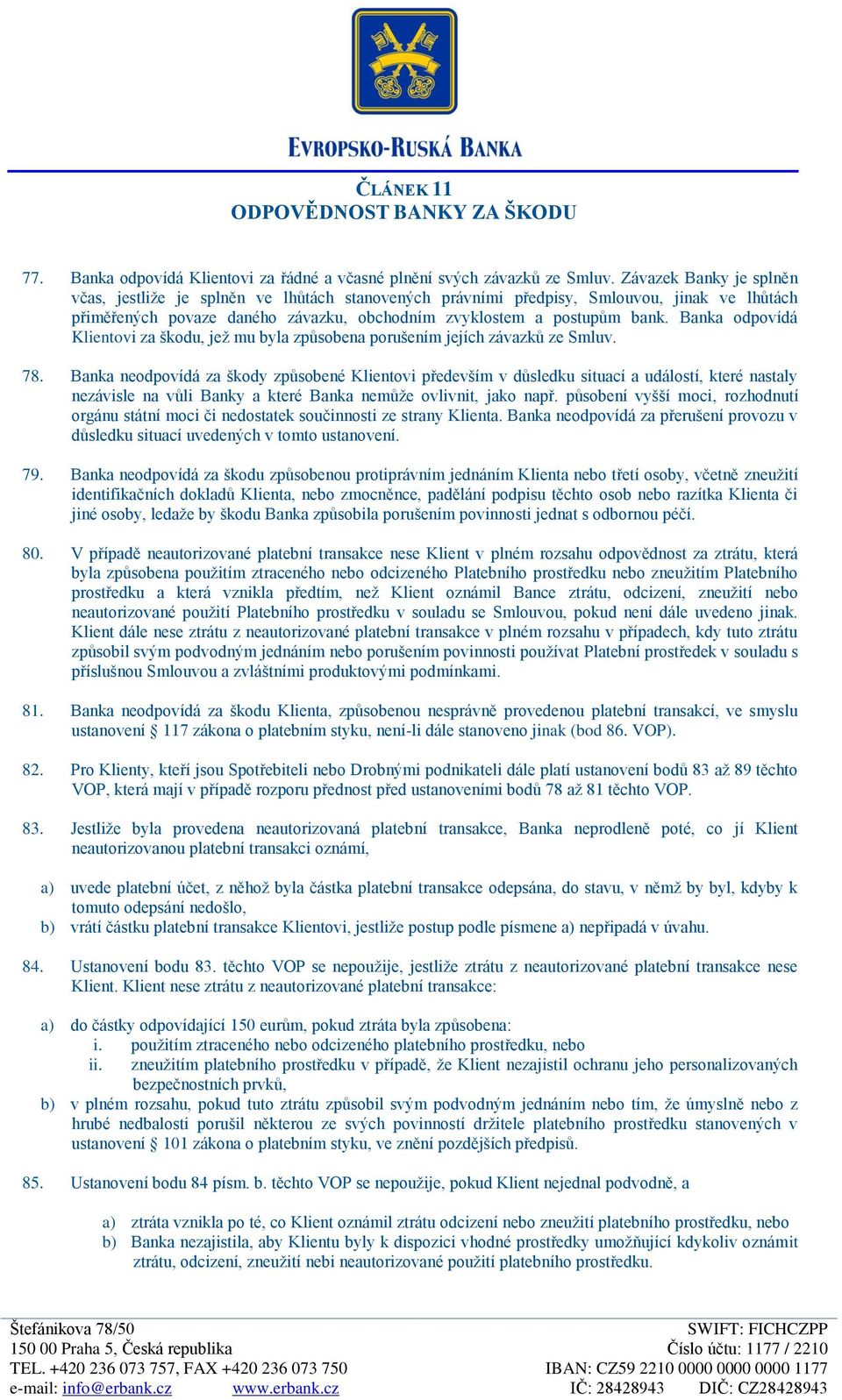 Banka odpovídá Klientovi za škodu, jež mu byla způsobena porušením jejích závazků ze Smluv. 78.