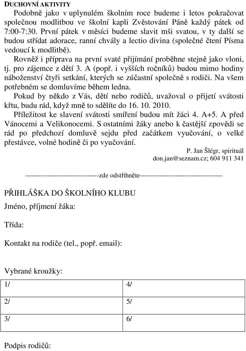 Rovněž i příprava na první svaté přijímání proběhne stejně jako vloni, tj. pro zájemce z dětí 3. A (popř.