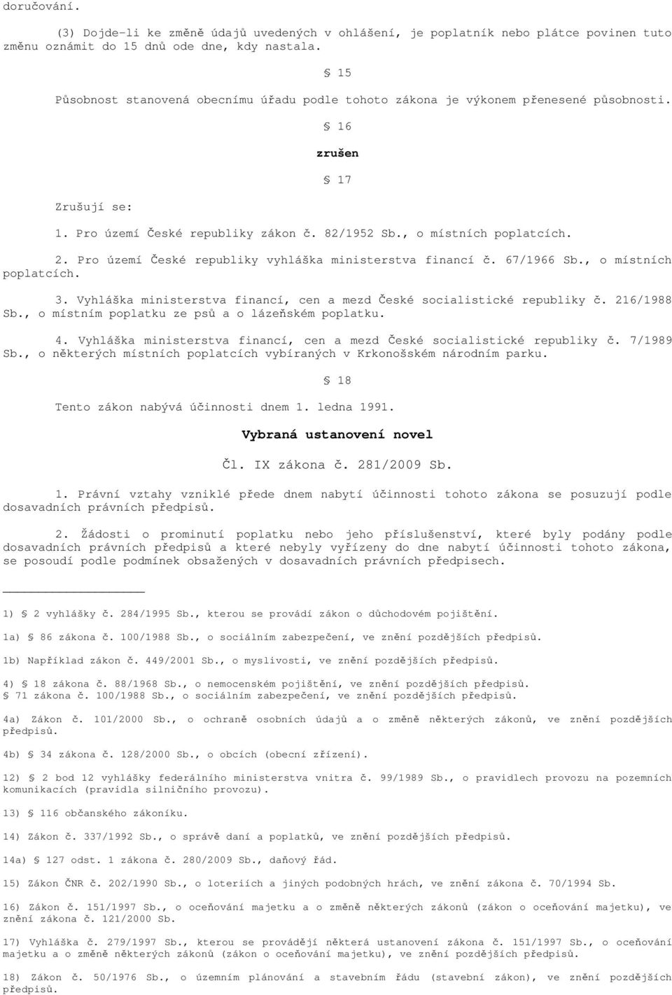 Pro území České republiky vyhláška ministerstva financí č. 67/1966 Sb., o místních poplatcích. 3. Vyhláška ministerstva financí, cen a mezd České socialistické republiky č. 216/1988 Sb.