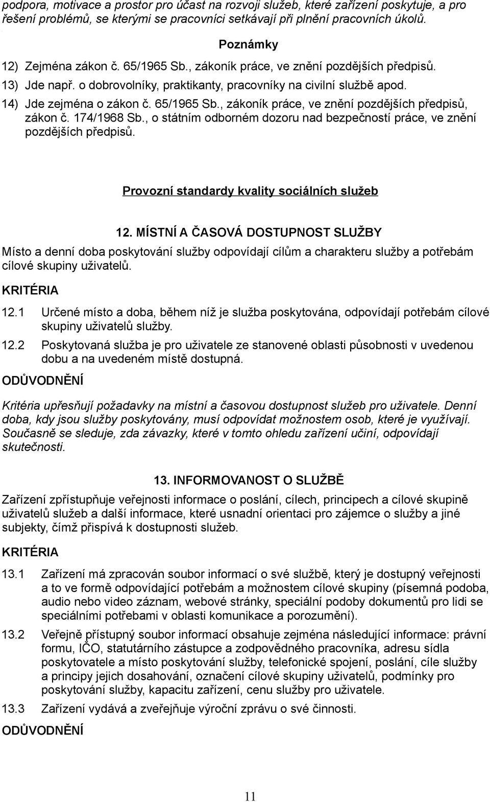 , zákoník práce, ve znění pozdějších předpisů, zákon č. 174/1968 Sb., o státním odborném dozoru nad bezpečností práce, ve znění pozdějších předpisů. Provozní standardy kvality sociálních služeb 12.