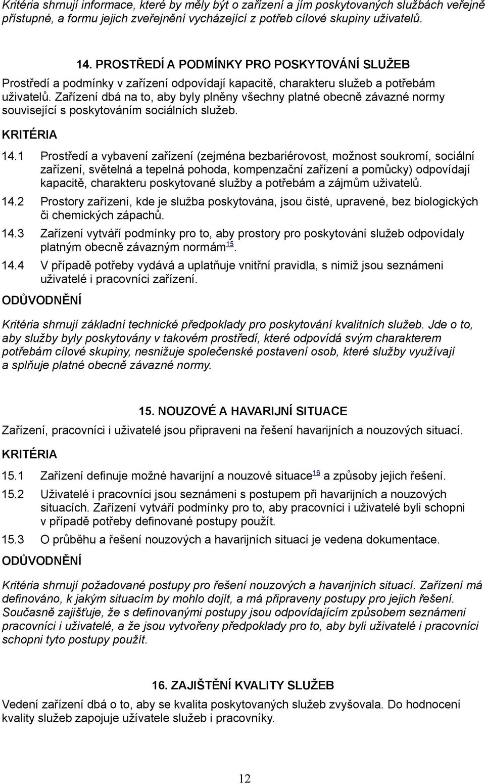 Zařízení dbá na to, aby byly plněny všechny platné obecně závazné normy související s poskytováním sociálních služeb. 14.